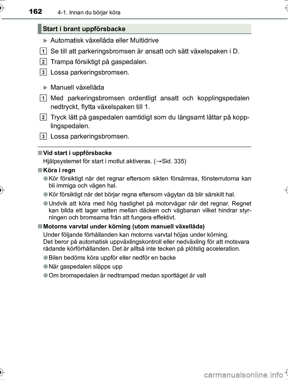TOYOTA RAV4 2017 Bruksanvisningar (in Swedish) 1624-1. Innan du börjar köra
OM42753SE
Automatisk växellåda eller Multidrive
Se till att parkeringsbromsen är ansatt och sätt växelspaken i D.
Trampa försiktigt på gaspedalen.
Lossa parker TOYOTA RAV4 2017 Bruksanvisningar (in Swedish) 1624-1. Innan du börjar köra
OM42753SE
Automatisk växellåda eller Multidrive
Se till att parkeringsbromsen är ansatt och sätt växelspaken i D.
Trampa försiktigt på gaspedalen.
Lossa parker