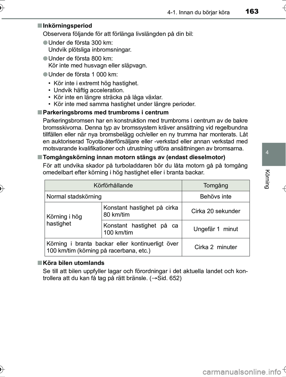 TOYOTA RAV4 2017 Bruksanvisningar (in Swedish) 1634-1. Innan du börjar köra
4
Körning
OM42753SEn
Inkörningsperiod
Observera följande för att förlänga livslängden på din bil:
lUnder de första 300 km:
Undvik plötsliga inbromsningar.
l Un TOYOTA RAV4 2017 Bruksanvisningar (in Swedish) 1634-1. Innan du börjar köra
4
Körning
OM42753SEn
Inkörningsperiod
Observera följande för att förlänga livslängden på din bil:
lUnder de första 300 km:
Undvik plötsliga inbromsningar.
l Un