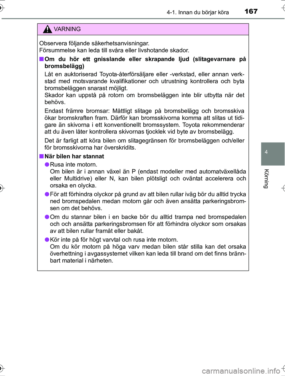 TOYOTA RAV4 2017 Bruksanvisningar (in Swedish) 1674-1. Innan du börjar köra
4
Körning
OM42753SE
VA R N I N G
Observera följande säkerhetsanvisningar.
Försummelse kan leda till svåra eller livshotande skador.
nOm du hör ett gnisslande elle TOYOTA RAV4 2017 Bruksanvisningar (in Swedish) 1674-1. Innan du börjar köra
4
Körning
OM42753SE
VA R N I N G
Observera följande säkerhetsanvisningar.
Försummelse kan leda till svåra eller livshotande skador.
nOm du hör ett gnisslande elle