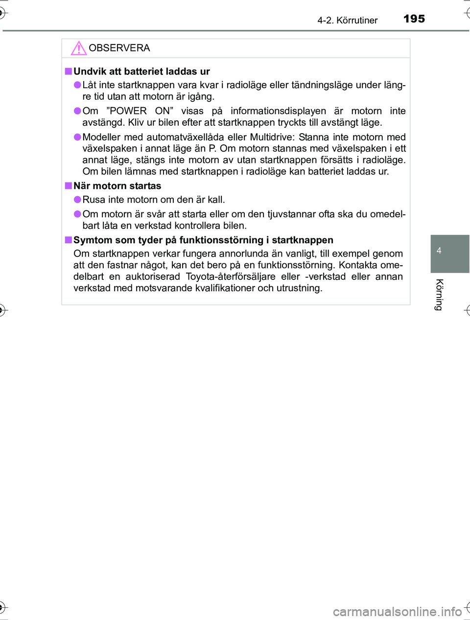 TOYOTA RAV4 2017 Bruksanvisningar (in Swedish) 1954-2. Körrutiner
4
Körning
OM42753SE
OBSERVERA
nUndvik att batteriet laddas ur
l Låt inte startknappen vara kvar i radioläge eller tändningsläge under läng-
re tid utan att motorn är igång. TOYOTA RAV4 2017 Bruksanvisningar (in Swedish) 1954-2. Körrutiner
4
Körning
OM42753SE
OBSERVERA
nUndvik att batteriet laddas ur
l Låt inte startknappen vara kvar i radioläge eller tändningsläge under läng-
re tid utan att motorn är igång.