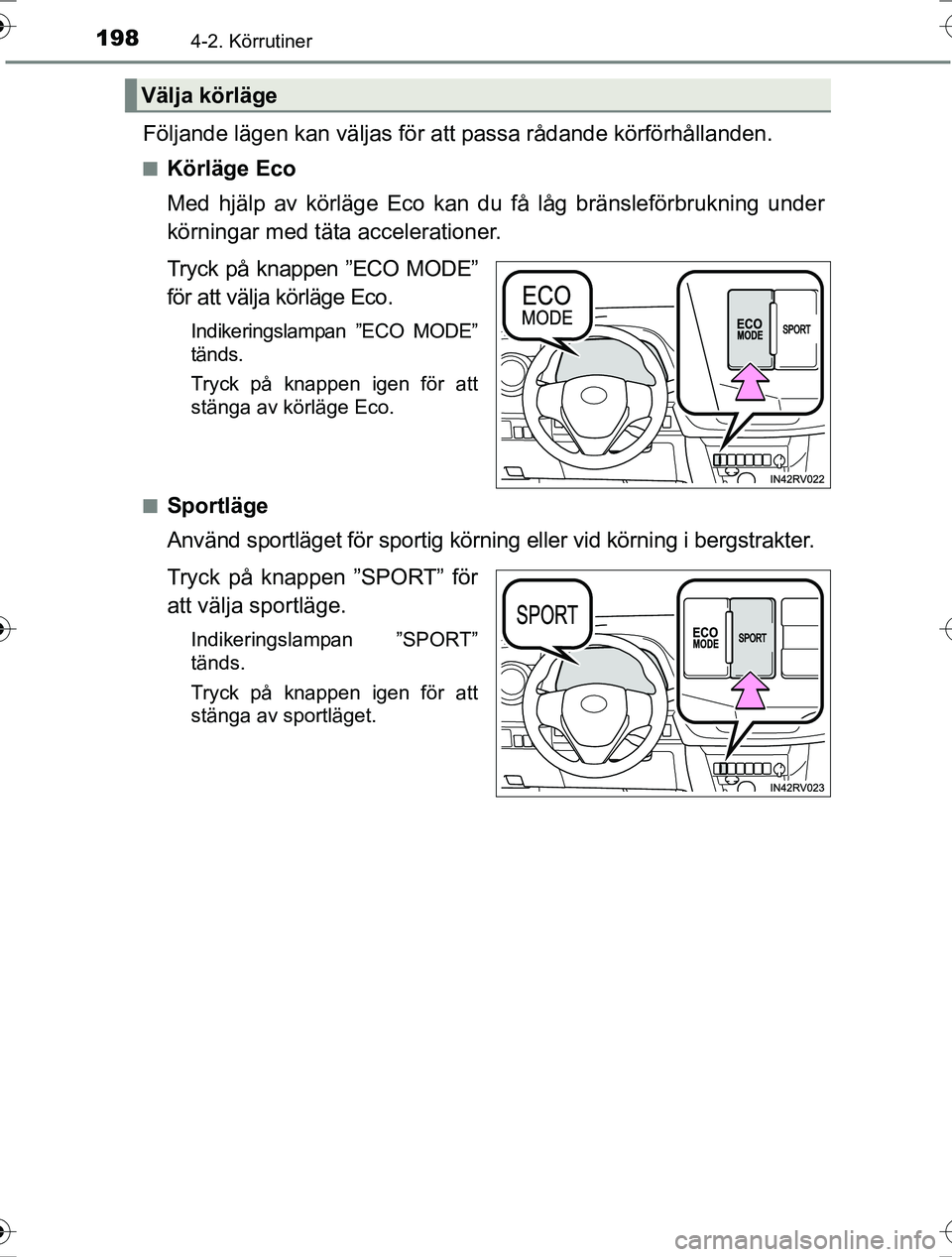 TOYOTA RAV4 2017 Bruksanvisningar (in Swedish) 1984-2. Körrutiner
OM42753SE
Följande lägen kan väljas för att passa rådande körförhållanden.
nKörläge Eco
Med hjälp av körläge Eco kan du få låg bränsleförbrukning under
körningar TOYOTA RAV4 2017 Bruksanvisningar (in Swedish) 1984-2. Körrutiner
OM42753SE
Följande lägen kan väljas för att passa rådande körförhållanden.
nKörläge Eco
Med hjälp av körläge Eco kan du få låg bränsleförbrukning under
körningar