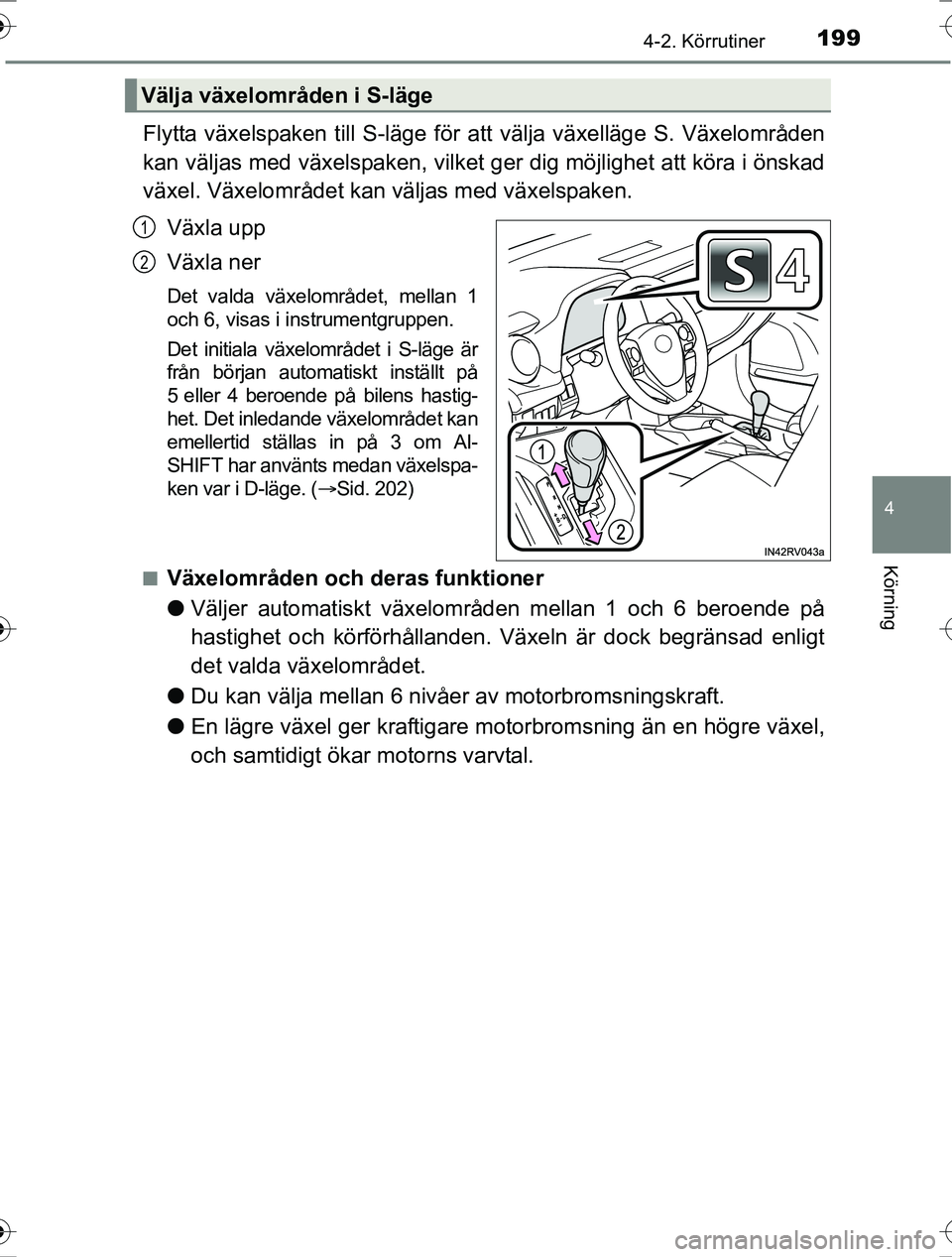 TOYOTA RAV4 2017 Bruksanvisningar (in Swedish) 1994-2. Körrutiner
4
Körning
OM42753SE
Flytta växelspaken till S-läge för att välja växelläge S. Växelområden
kan väljas med växelspaken, vilket ger dig möjlighet att köra i önskad
väx TOYOTA RAV4 2017 Bruksanvisningar (in Swedish) 1994-2. Körrutiner
4
Körning
OM42753SE
Flytta växelspaken till S-läge för att välja växelläge S. Växelområden
kan väljas med växelspaken, vilket ger dig möjlighet att köra i önskad
väx