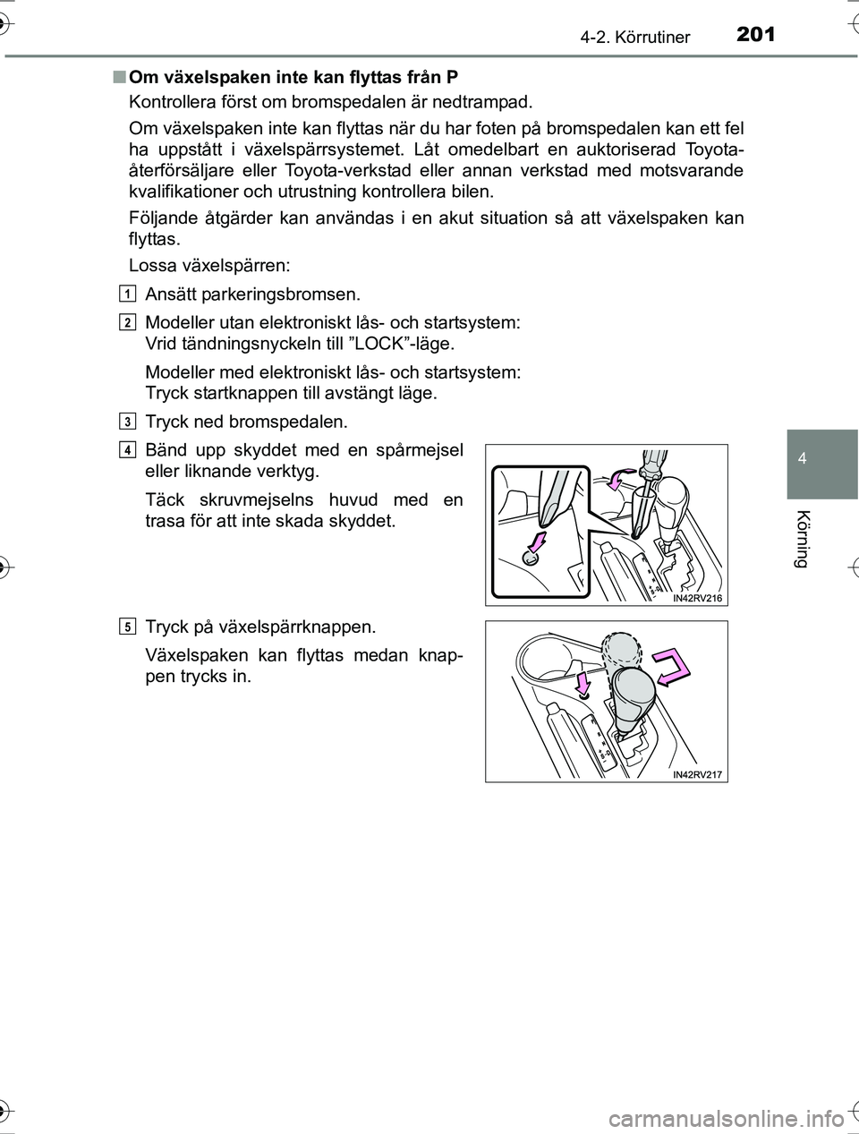 TOYOTA RAV4 2017 Bruksanvisningar (in Swedish) 2014-2. Körrutiner
4
Körning
OM42753SEn
Om växelspaken inte kan flyttas från P
Kontrollera först om bromspedalen är nedtrampad.
Om växelspaken inte kan flyttas när du har foten på bromspedale TOYOTA RAV4 2017 Bruksanvisningar (in Swedish) 2014-2. Körrutiner
4
Körning
OM42753SEn
Om växelspaken inte kan flyttas från P
Kontrollera först om bromspedalen är nedtrampad.
Om växelspaken inte kan flyttas när du har foten på bromspedale