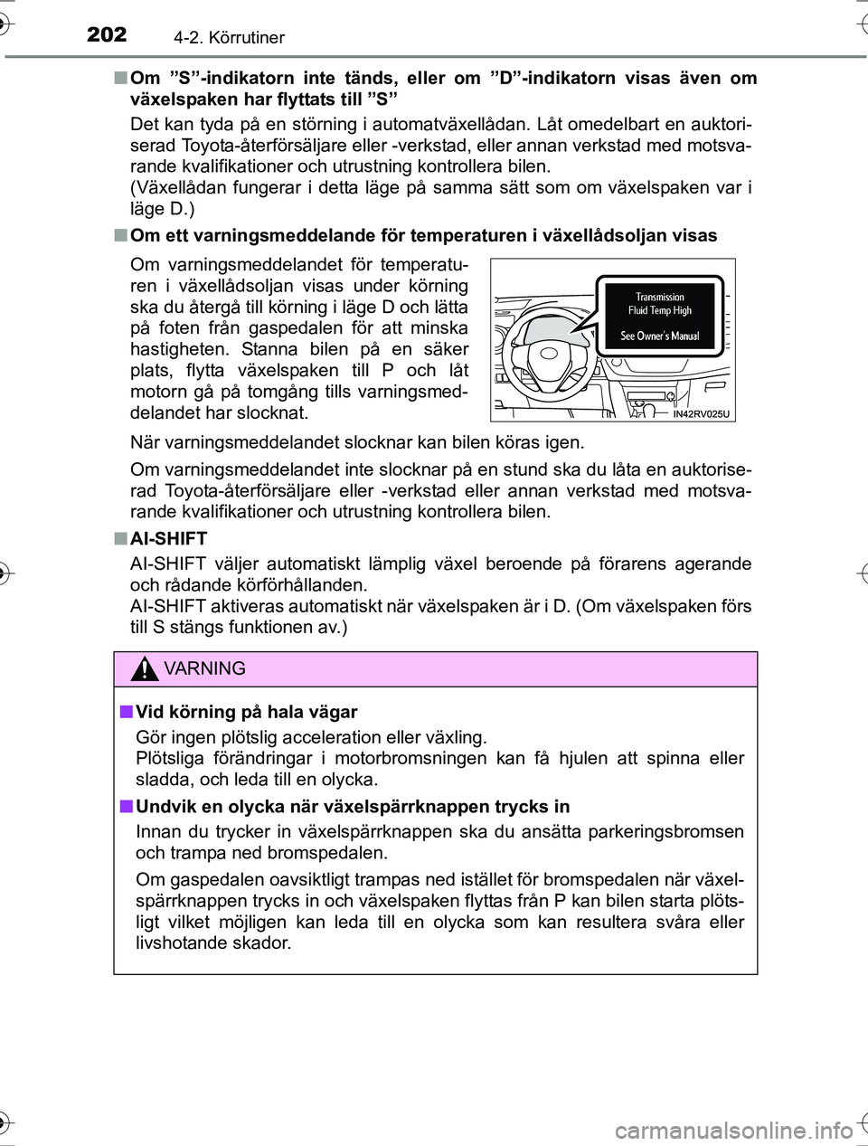 TOYOTA RAV4 2017 Bruksanvisningar (in Swedish) 2024-2. Körrutiner
OM42753SEn
Om ”S”-indikatorn inte tänds, el ler om ”D”-indikatorn visas även om
växelspaken har flyttats till ”S”
Det kan tyda på en störning i automatväxellådan TOYOTA RAV4 2017 Bruksanvisningar (in Swedish) 2024-2. Körrutiner
OM42753SEn
Om ”S”-indikatorn inte tänds, el ler om ”D”-indikatorn visas även om
växelspaken har flyttats till ”S”
Det kan tyda på en störning i automatväxellådan
