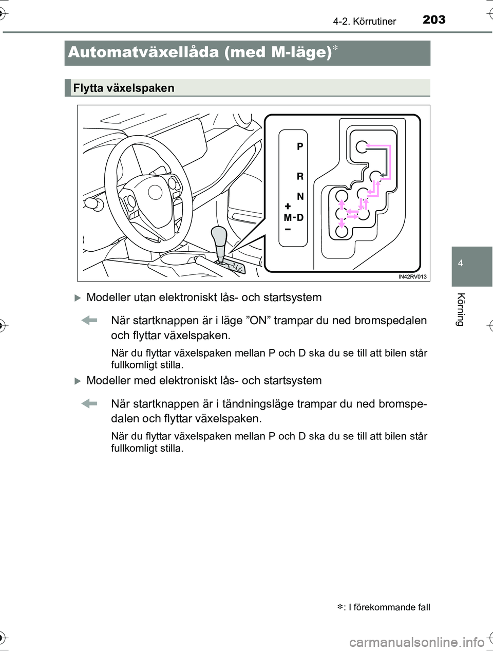 TOYOTA RAV4 2017 Bruksanvisningar (in Swedish) 203
4
4-2. Körrutiner
Körning
OM42753SE
Automatväxellåda (med M-läge)
Modeller utan elektroniskt lås- och startsystemNär startknappen är i läge ”ON” trampar du ned bromspedalen
och TOYOTA RAV4 2017 Bruksanvisningar (in Swedish) 203
4
4-2. Körrutiner
Körning
OM42753SE
Automatväxellåda (med M-läge)
Modeller utan elektroniskt lås- och startsystemNär startknappen är i läge ”ON” trampar du ned bromspedalen
och