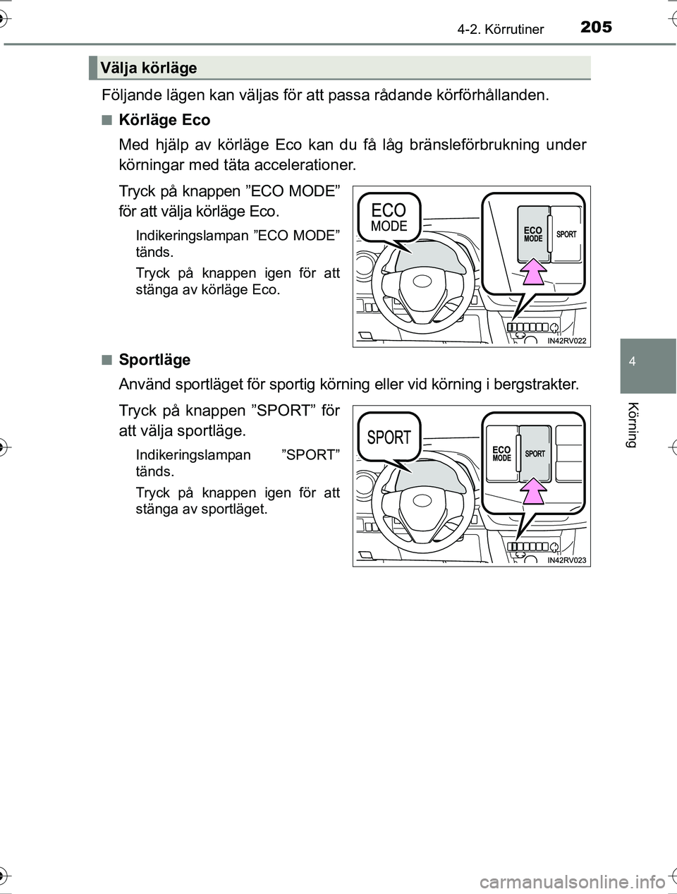 TOYOTA RAV4 2017 Bruksanvisningar (in Swedish) 2054-2. Körrutiner
4
Körning
OM42753SE
Följande lägen kan väljas för att passa rådande körförhållanden.
nKörläge Eco
Med hjälp av körläge Eco kan du få låg bränsleförbrukning under
TOYOTA RAV4 2017 Bruksanvisningar (in Swedish) 2054-2. Körrutiner
4
Körning
OM42753SE
Följande lägen kan väljas för att passa rådande körförhållanden.
nKörläge Eco
Med hjälp av körläge Eco kan du få låg bränsleförbrukning under