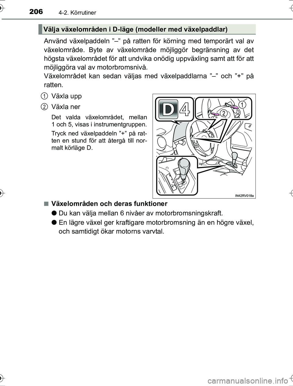 TOYOTA RAV4 2017 Bruksanvisningar (in Swedish) 2064-2. Körrutiner
OM42753SE
Använd växelpaddeln ”–” på ratten för körning med temporärt val av
växelområde. Byte av växelområde möjliggör begränsning av det
högsta växelområdet TOYOTA RAV4 2017 Bruksanvisningar (in Swedish) 2064-2. Körrutiner
OM42753SE
Använd växelpaddeln ”–” på ratten för körning med temporärt val av
växelområde. Byte av växelområde möjliggör begränsning av det
högsta växelområdet