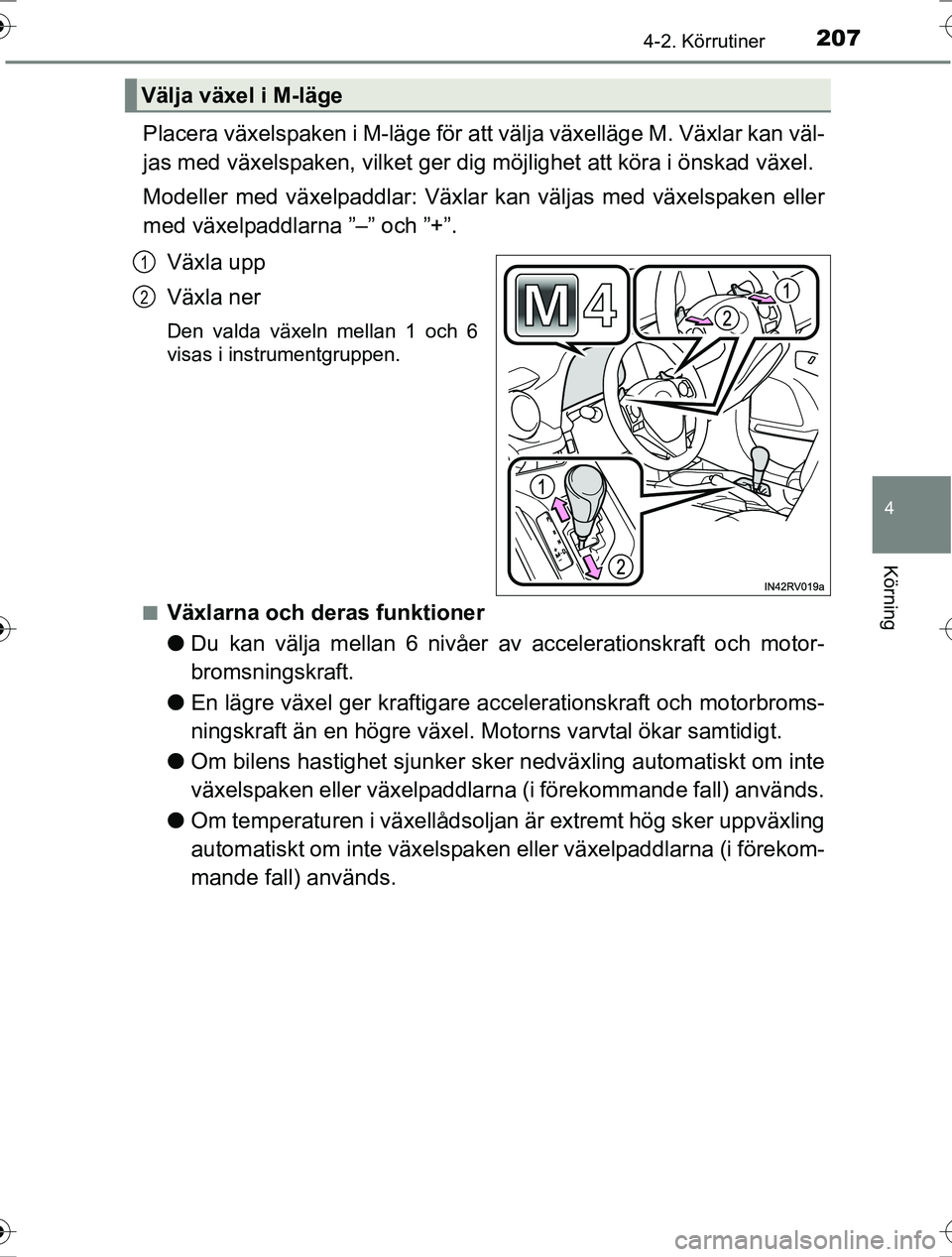 TOYOTA RAV4 2017 Bruksanvisningar (in Swedish) 2074-2. Körrutiner
4
Körning
OM42753SE
Placera växelspaken i M-läge för att välja växelläge M. Växlar kan väl-
jas med växelspaken, vilket ger dig möjlighet att köra i önskad växel.
Mod TOYOTA RAV4 2017 Bruksanvisningar (in Swedish) 2074-2. Körrutiner
4
Körning
OM42753SE
Placera växelspaken i M-läge för att välja växelläge M. Växlar kan väl-
jas med växelspaken, vilket ger dig möjlighet att köra i önskad växel.
Mod