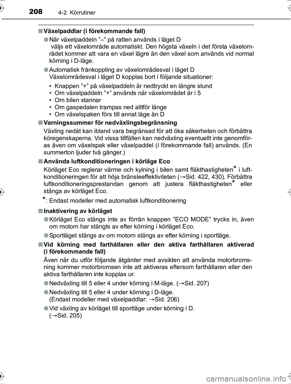 TOYOTA RAV4 2017 Bruksanvisningar (in Swedish) 2084-2. Körrutiner
OM42753SE
nVäxelpaddlar (i förekommande fall)
lNär växelpaddeln ”–” på ratten används i läget D
väljs ett växelområde automatiskt. Den högsta växeln i det först TOYOTA RAV4 2017 Bruksanvisningar (in Swedish) 2084-2. Körrutiner
OM42753SE
nVäxelpaddlar (i förekommande fall)
lNär växelpaddeln ”–” på ratten används i läget D
väljs ett växelområde automatiskt. Den högsta växeln i det först