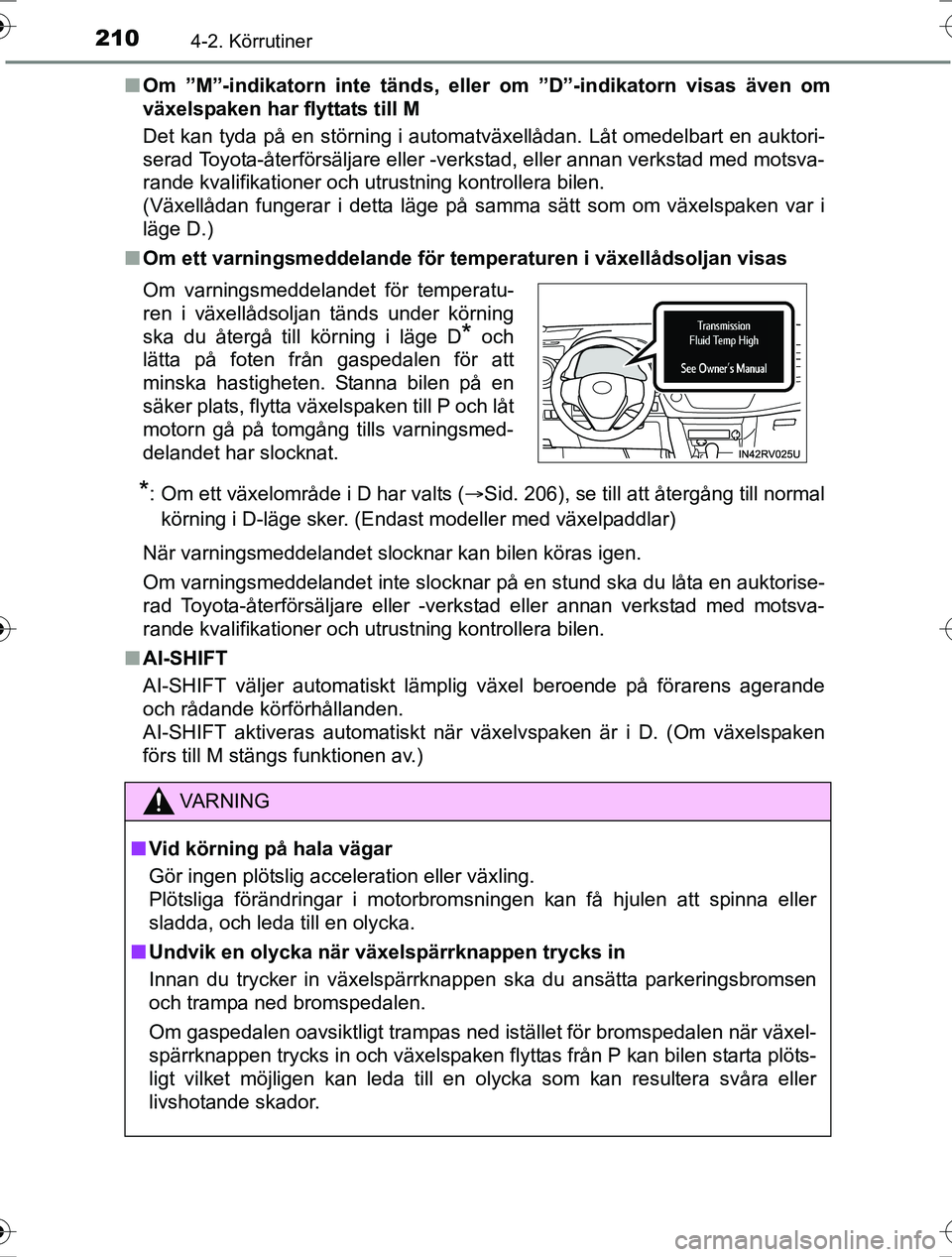 TOYOTA RAV4 2017 Bruksanvisningar (in Swedish) 2104-2. Körrutiner
OM42753SEn
Om ”M”-indikatorn inte tänds, eller om ”D”-indikatorn visas även om
växelspaken har flyttats till M
Det kan tyda på en störning i automatväxellådan. Låt TOYOTA RAV4 2017 Bruksanvisningar (in Swedish) 2104-2. Körrutiner
OM42753SEn
Om ”M”-indikatorn inte tänds, eller om ”D”-indikatorn visas även om
växelspaken har flyttats till M
Det kan tyda på en störning i automatväxellådan. Låt
