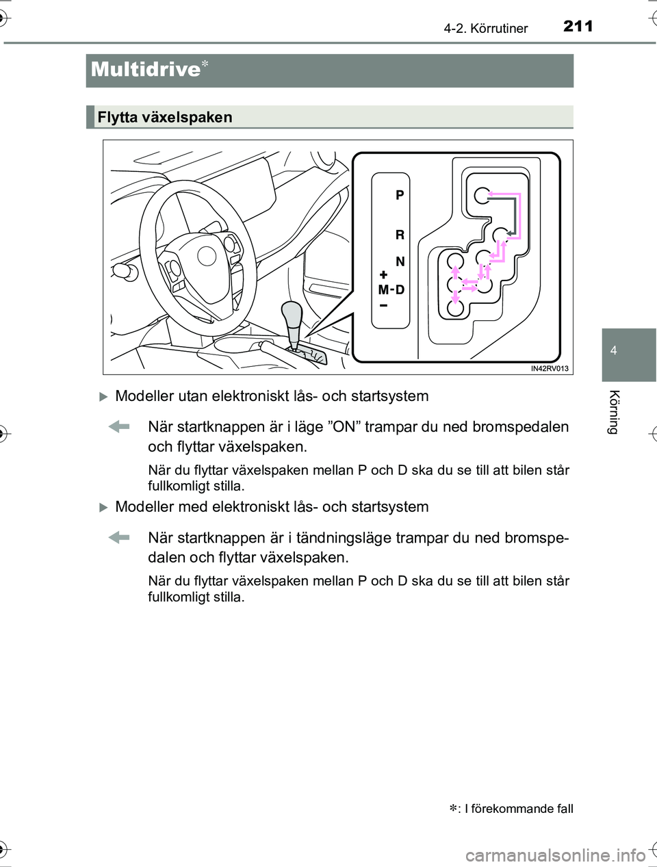 TOYOTA RAV4 2017 Bruksanvisningar (in Swedish) 211
4
4-2. Körrutiner
Körning
OM42753SE
Multidrive
Modeller utan elektroniskt lås- och startsystemNär startknappen är i läge ”ON” trampar du ned bromspedalen
och flyttar växelspaken.
TOYOTA RAV4 2017 Bruksanvisningar (in Swedish) 211
4
4-2. Körrutiner
Körning
OM42753SE
Multidrive
Modeller utan elektroniskt lås- och startsystemNär startknappen är i läge ”ON” trampar du ned bromspedalen
och flyttar växelspaken.