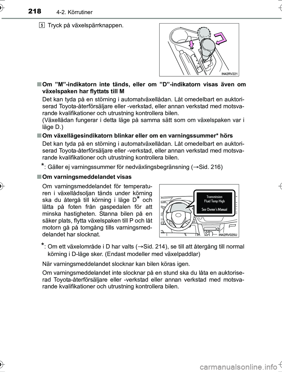 TOYOTA RAV4 2017 Bruksanvisningar (in Swedish) 2184-2. Körrutiner
OM42753SEn
Om ”M”-indikatorn inte tänds, eller om ”D”-indikatorn visas även om
växelspaken har flyttats till M
Det kan tyda på en störning i automatväxellådan. Låt TOYOTA RAV4 2017 Bruksanvisningar (in Swedish) 2184-2. Körrutiner
OM42753SEn
Om ”M”-indikatorn inte tänds, eller om ”D”-indikatorn visas även om
växelspaken har flyttats till M
Det kan tyda på en störning i automatväxellådan. Låt