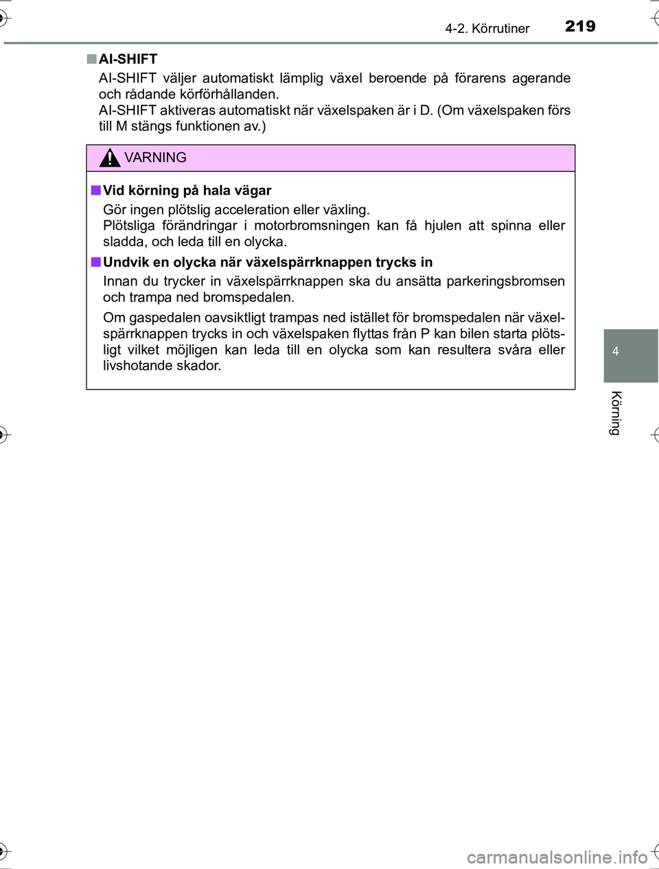 TOYOTA RAV4 2017 Bruksanvisningar (in Swedish) 2194-2. Körrutiner
4
Körning
OM42753SEn
AI-SHIFT
AI-SHIFT väljer automatiskt lämplig växel beroende på förarens agerande
och rådande körförhållanden.
AI-SHIFT aktiveras automatiskt när vä TOYOTA RAV4 2017 Bruksanvisningar (in Swedish) 2194-2. Körrutiner
4
Körning
OM42753SEn
AI-SHIFT
AI-SHIFT väljer automatiskt lämplig växel beroende på förarens agerande
och rådande körförhållanden.
AI-SHIFT aktiveras automatiskt när vä