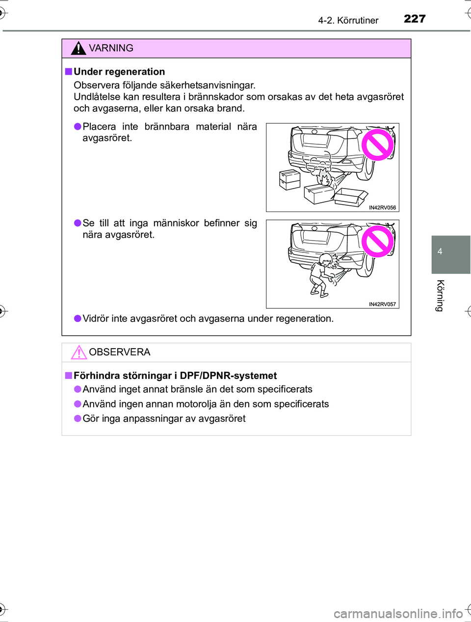 TOYOTA RAV4 2017 Bruksanvisningar (in Swedish) 2274-2. Körrutiner
4
Körning
OM42753SE
VA R N I N G
nUnder regeneration
Observera följande säkerhetsanvisningar.
Undlåtelse kan resultera i brännskador som orsakas av det heta avgasröret
och a TOYOTA RAV4 2017 Bruksanvisningar (in Swedish) 2274-2. Körrutiner
4
Körning
OM42753SE
VA R N I N G
nUnder regeneration
Observera följande säkerhetsanvisningar.
Undlåtelse kan resultera i brännskador som orsakas av det heta avgasröret
och a