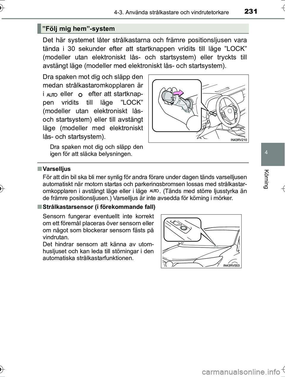 TOYOTA RAV4 2017 Bruksanvisningar (in Swedish) 2314-3. Använda strålkastare och vindrutetorkare
4
Körning
OM42753SE
Det här systemet låter strålkastarna och främre positionsljusen vara
tända i 30 sekunder efter att startknappen vridits til TOYOTA RAV4 2017 Bruksanvisningar (in Swedish) 2314-3. Använda strålkastare och vindrutetorkare
4
Körning
OM42753SE
Det här systemet låter strålkastarna och främre positionsljusen vara
tända i 30 sekunder efter att startknappen vridits til