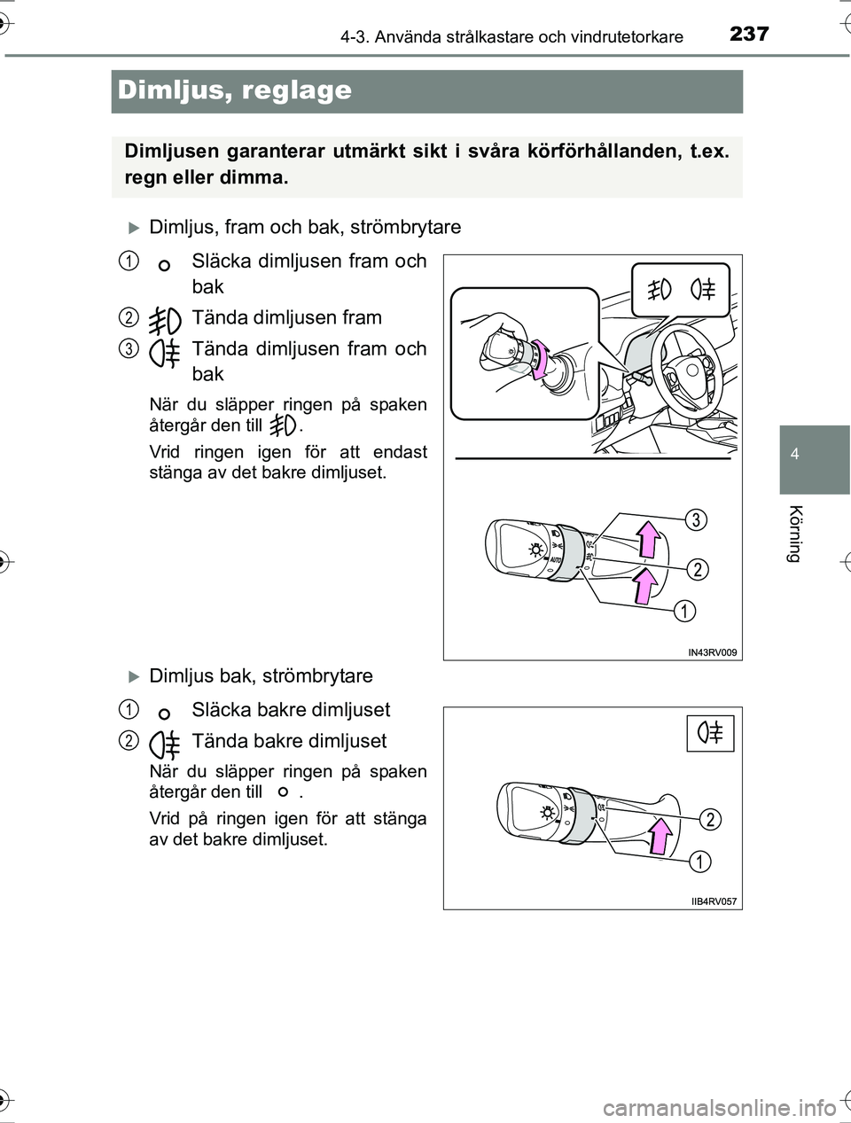 TOYOTA RAV4 2017 Bruksanvisningar (in Swedish) 237
4
4-3. Använda strålkastare och vindrutetorkare
Körning
OM42753SE
Dimljus, reglage
Dimljus, fram och bak, strömbrytareSläcka dimljusen fram och
bak
Tända dimljusen fram
Tända dimljusen f TOYOTA RAV4 2017 Bruksanvisningar (in Swedish) 237
4
4-3. Använda strålkastare och vindrutetorkare
Körning
OM42753SE
Dimljus, reglage
Dimljus, fram och bak, strömbrytareSläcka dimljusen fram och
bak
Tända dimljusen fram
Tända dimljusen f