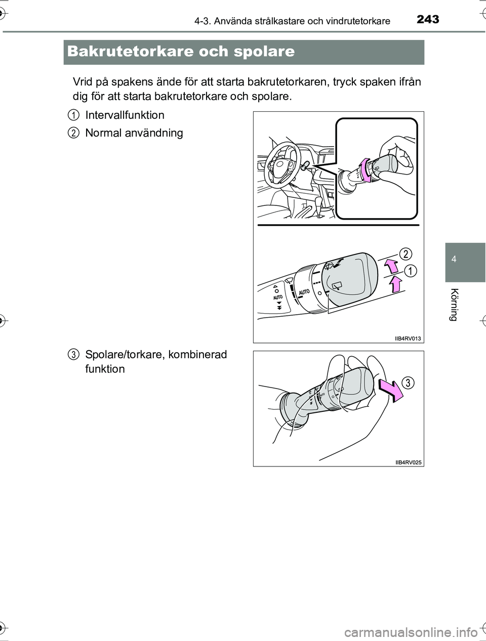 TOYOTA RAV4 2017 Bruksanvisningar (in Swedish) 243
4
4-3. Använda strålkastare och vindrutetorkare
Körning
OM42753SE
Bakrutetorkare och spolare
Vrid på spakens ände för att starta bakrutetorkaren, tryck spaken ifrån
dig för att starta bakr TOYOTA RAV4 2017 Bruksanvisningar (in Swedish) 243
4
4-3. Använda strålkastare och vindrutetorkare
Körning
OM42753SE
Bakrutetorkare och spolare
Vrid på spakens ände för att starta bakrutetorkaren, tryck spaken ifrån
dig för att starta bakr