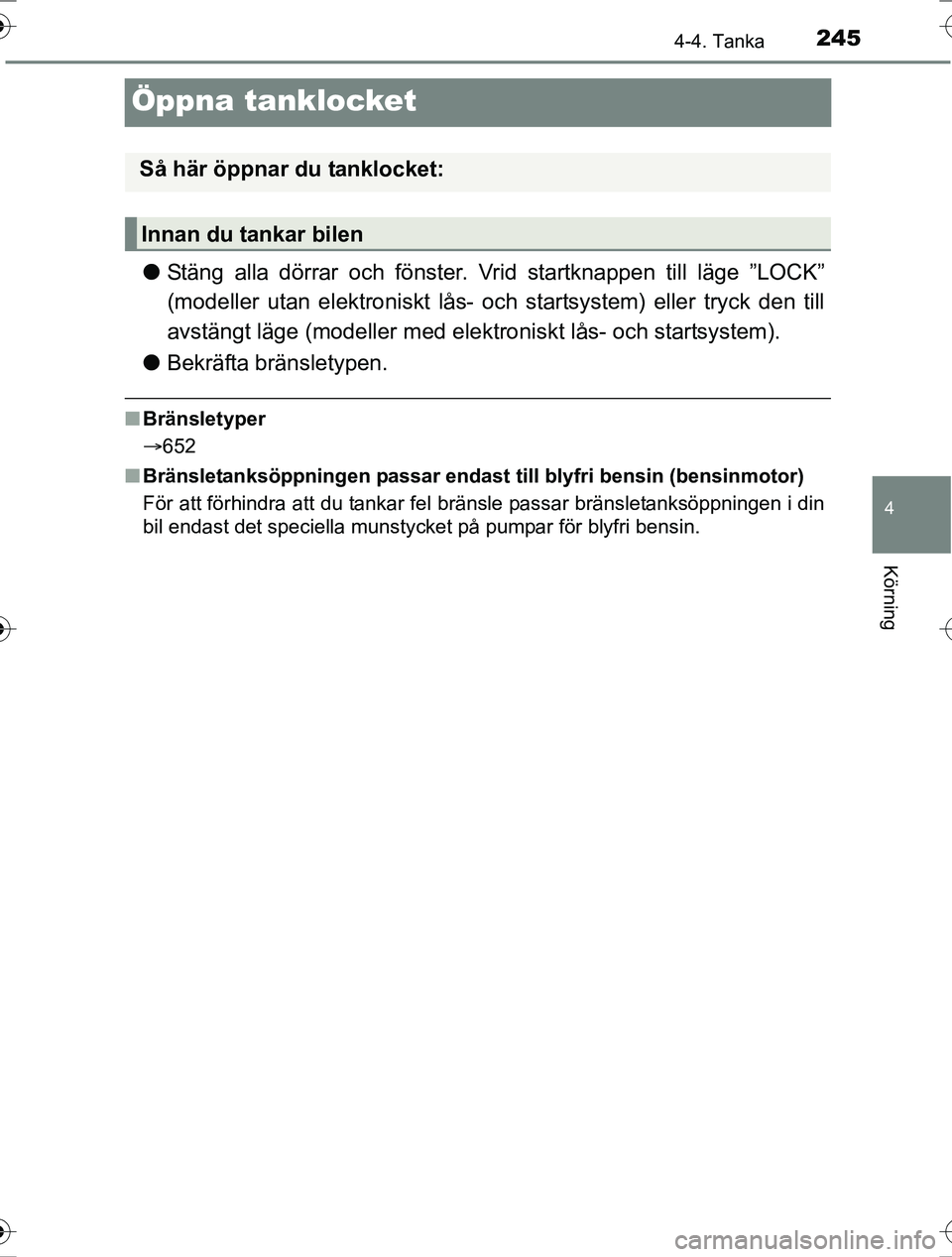 TOYOTA RAV4 2017 Bruksanvisningar (in Swedish) 245
4
4-4. Tanka
Körning
OM42753SE
Öppna tanklocket
lStäng alla dörrar och fönster. Vrid startknappen till läge ”LOCK”
(modeller utan elektroniskt lås- och startsystem) eller tryck den till TOYOTA RAV4 2017 Bruksanvisningar (in Swedish) 245
4
4-4. Tanka
Körning
OM42753SE
Öppna tanklocket
lStäng alla dörrar och fönster. Vrid startknappen till läge ”LOCK”
(modeller utan elektroniskt lås- och startsystem) eller tryck den till