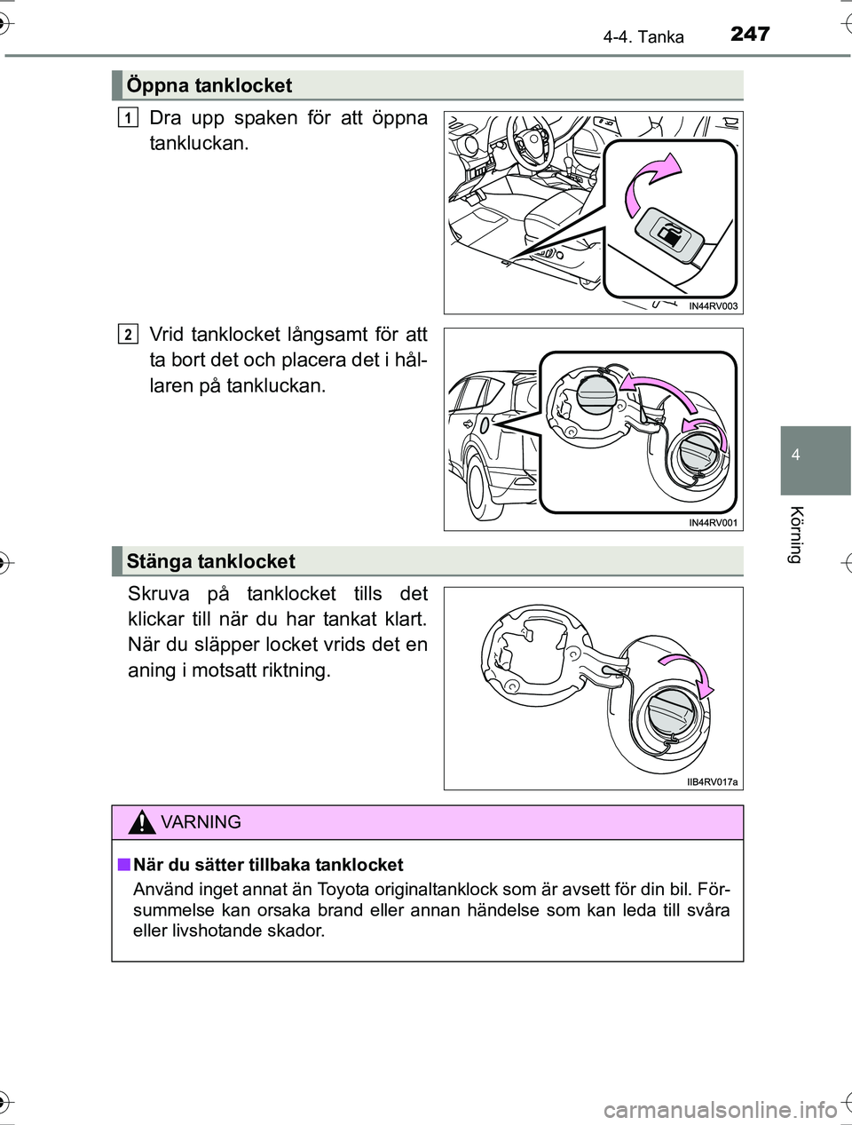 TOYOTA RAV4 2017 Bruksanvisningar (in Swedish) 2474-4. Tanka
4
Körning
OM42753SE
Dra upp spaken för att öppna
tankluckan.
Vrid tanklocket långsamt för att
ta bort det och placera det i hål-
laren på tankluckan.
Skruva på tanklocket tills d TOYOTA RAV4 2017 Bruksanvisningar (in Swedish) 2474-4. Tanka
4
Körning
OM42753SE
Dra upp spaken för att öppna
tankluckan.
Vrid tanklocket långsamt för att
ta bort det och placera det i hål-
laren på tankluckan.
Skruva på tanklocket tills d