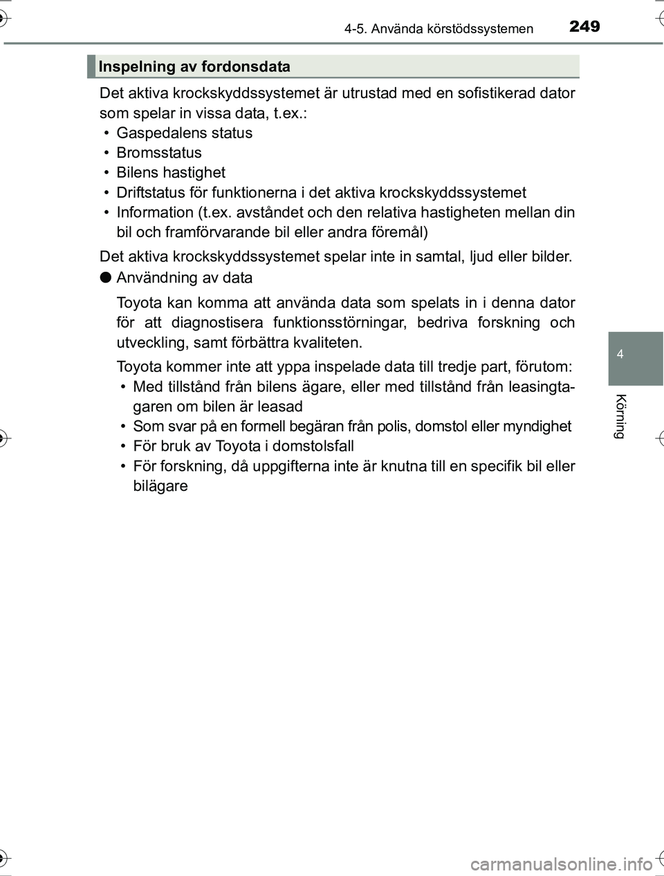 TOYOTA RAV4 2017 Bruksanvisningar (in Swedish) 2494-5. Använda körstödssystemen
4
Körning
OM42753SE
Det aktiva krockskyddssystemet är utrustad med en sofistikerad dator
som spelar in vissa data, t.ex.: • Gaspedalens status
• Bromsstatus
TOYOTA RAV4 2017 Bruksanvisningar (in Swedish) 2494-5. Använda körstödssystemen
4
Körning
OM42753SE
Det aktiva krockskyddssystemet är utrustad med en sofistikerad dator
som spelar in vissa data, t.ex.: • Gaspedalens status
• Bromsstatus