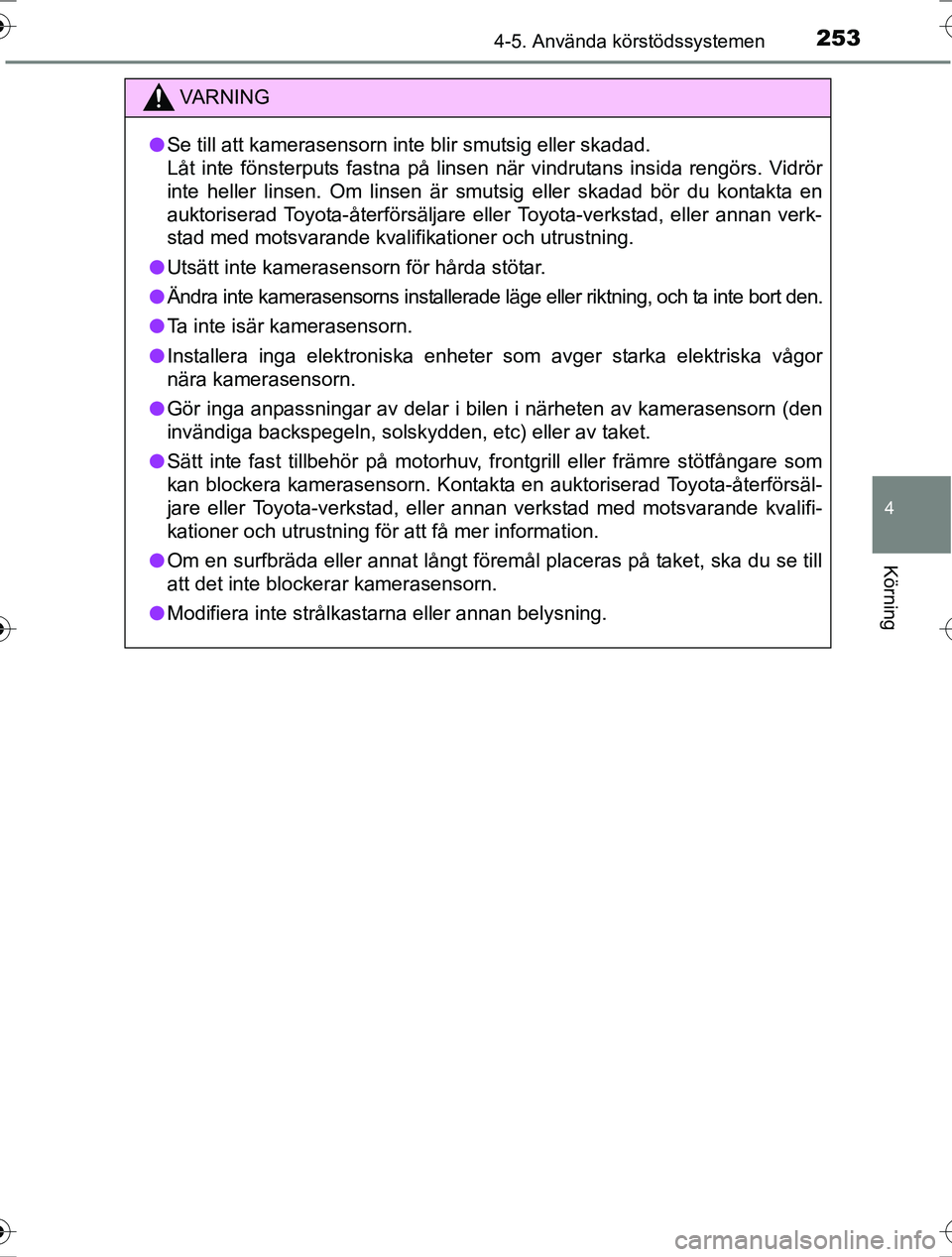 TOYOTA RAV4 2017 Bruksanvisningar (in Swedish) 2534-5. Använda körstödssystemen
4
Körning
OM42753SE
VA R N I N G
lSe till att kamerasensorn inte blir smutsig eller skadad.
Låt inte fönsterputs fastna på linsen när vindrutans insida rengör TOYOTA RAV4 2017 Bruksanvisningar (in Swedish) 2534-5. Använda körstödssystemen
4
Körning
OM42753SE
VA R N I N G
lSe till att kamerasensorn inte blir smutsig eller skadad.
Låt inte fönsterputs fastna på linsen när vindrutans insida rengör