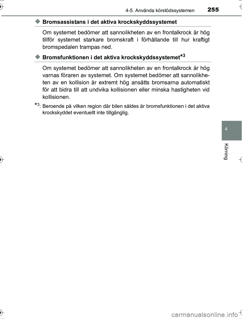 TOYOTA RAV4 2017  Bruksanvisningar (in Swedish) 2554-5. Använda körstödssystemen
4
Körning
OM42753SE
uBromsassistans i det aktiva krockskyddssystemet
Om systemet bedömer att sannolikheten av en frontalkrock är hög
tillför systemet starkare 