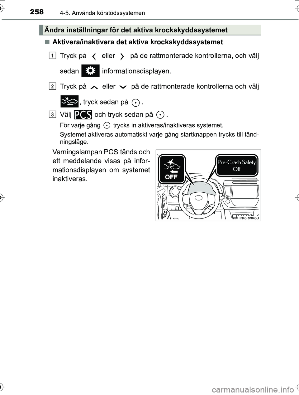 TOYOTA RAV4 2017  Bruksanvisningar (in Swedish) 2584-5. Använda körstödssystemen
OM42753SEn
Aktivera/inaktivera det aktiva krockskyddssystemet
Tryck på   eller   på de rattmonterade kontrollerna, och välj
sedan  informationsdisplayen.
Tryck p