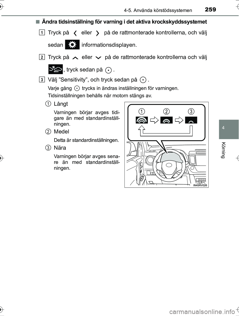 TOYOTA RAV4 2017  Bruksanvisningar (in Swedish) 2594-5. Använda körstödssystemen
4
Körning
OM42753SEn
Ändra tidsinställning för varn
ing i det aktiva krockskyddssystemet
Tryck på   eller   på de rattmonterade kontrollerna, och välj
sedan 