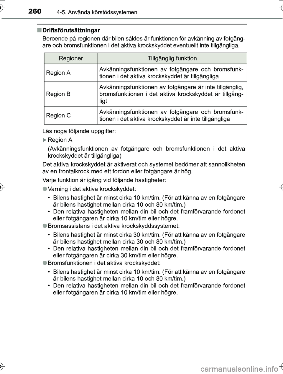 TOYOTA RAV4 2017  Bruksanvisningar (in Swedish) 2604-5. Använda körstödssystemen
OM42753SE
nDriftsförutsättningar
Beroende på regionen där bilen såldes är funktionen för avkänning av fotgäng-
are och bromsfunktionen i det aktiva krocksk