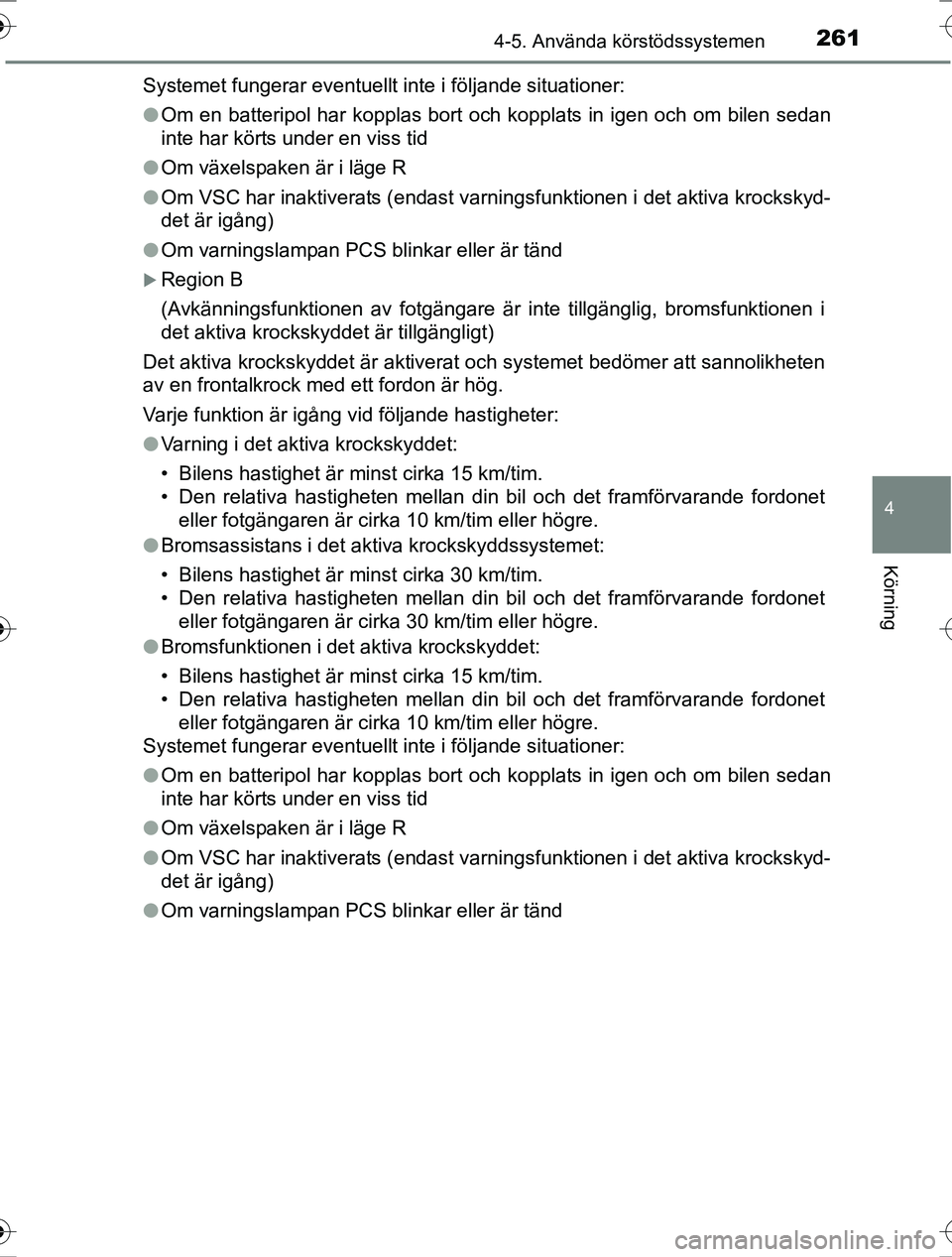 TOYOTA RAV4 2017 Bruksanvisningar (in Swedish) 2614-5. Använda körstödssystemen
4
Körning
OM42753SESystemet fungerar eventuellt inte i följande situationer:
l
Om en batteripol har kopplas bort och kopplats in igen och om bilen sedan
inte har TOYOTA RAV4 2017 Bruksanvisningar (in Swedish) 2614-5. Använda körstödssystemen
4
Körning
OM42753SESystemet fungerar eventuellt inte i följande situationer:
l
Om en batteripol har kopplas bort och kopplats in igen och om bilen sedan
inte har