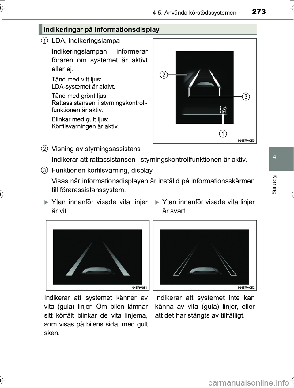 TOYOTA RAV4 2017  Bruksanvisningar (in Swedish) 2734-5. Använda körstödssystemen
4
Körning
OM42753SE
LDA, indikeringslampa
Indikeringslampan informerar
föraren om systemet är aktivt
eller ej.
Tänd med vitt ljus: 
LDA-systemet är aktivt.
Tä