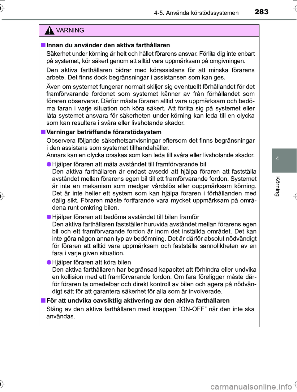 TOYOTA RAV4 2017  Bruksanvisningar (in Swedish) 2834-5. Använda körstödssystemen
4
Körning
OM42753SE
VA R N I N G
nInnan du använder den aktiva farthållaren
Säkerhet under körning är helt och hållet förarens ansvar. Förlita dig inte enb