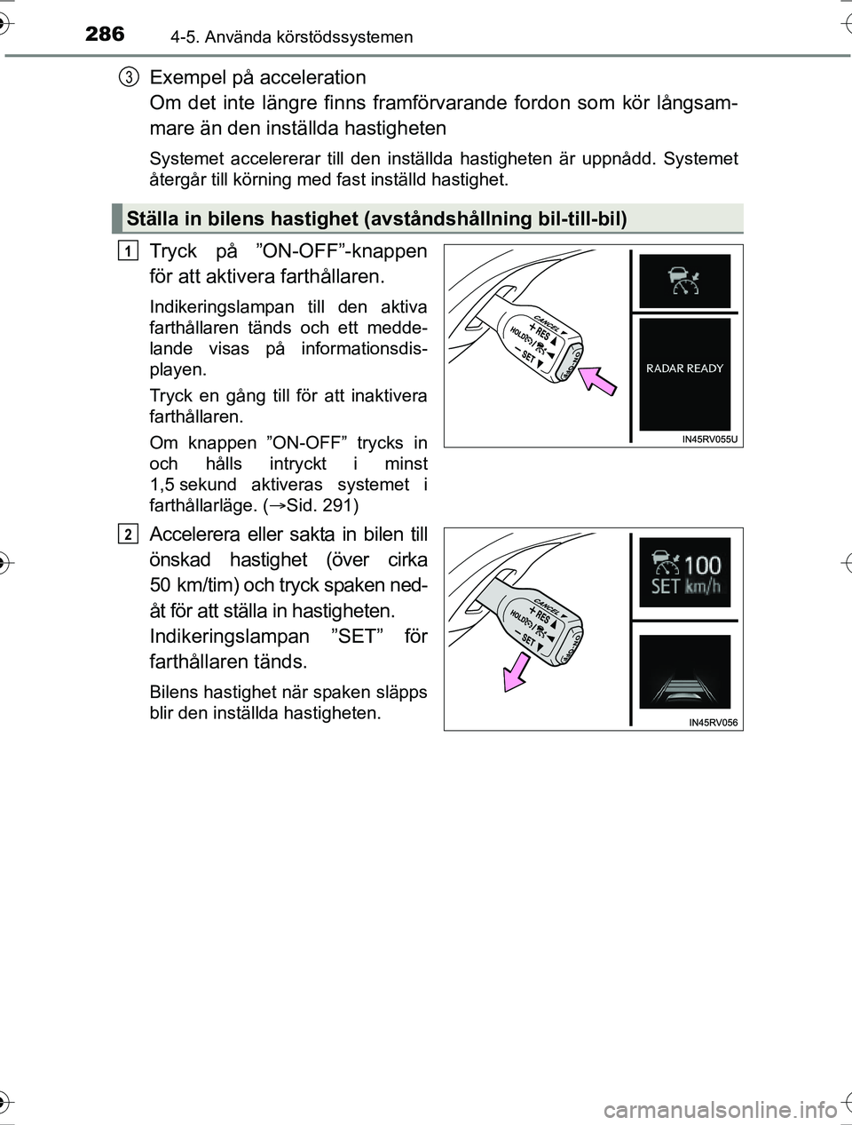 TOYOTA RAV4 2017  Bruksanvisningar (in Swedish) 2864-5. Använda körstödssystemen
OM42753SE
Exempel på acceleration 
Om det inte längre finns framförvarande fordon som kör långsam-
mare än den inställda hastigheten
Systemet accelererar til
