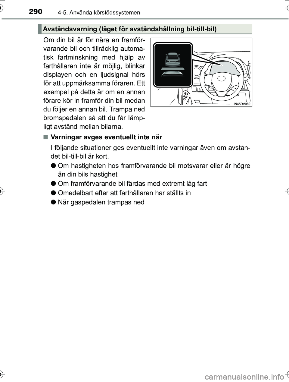 TOYOTA RAV4 2017  Bruksanvisningar (in Swedish) 2904-5. Använda körstödssystemen
OM42753SE
Om din bil är för nära en framför-
varande bil och tillräcklig automa-
tisk fartminskn ing med hjälp av
farthållaren inte är möjlig, blinkar
disp