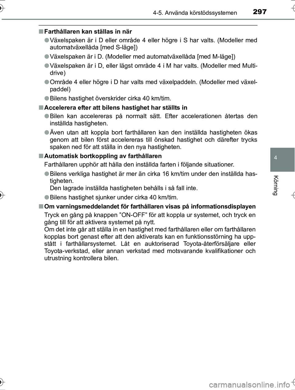 TOYOTA RAV4 2017  Bruksanvisningar (in Swedish) 2974-5. Använda körstödssystemen
4
Körning
OM42753SE
nFarthållaren kan ställas in när
lVäxelspaken är i D eller område 4 eller högre i S har valts. (Modeller med
automatväxellåda [med S-l