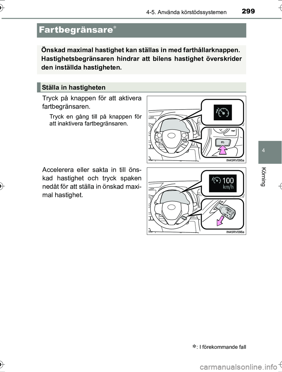 TOYOTA RAV4 2017  Bruksanvisningar (in Swedish) 299
4
4-5. Använda körstödssystemen
Körning
OM42753SE
Fartbegränsare
Tryck på knappen för att aktivera
fartbegränsaren.
Tryck en gång till på knappen för
att inaktivera fartbegränsaren.