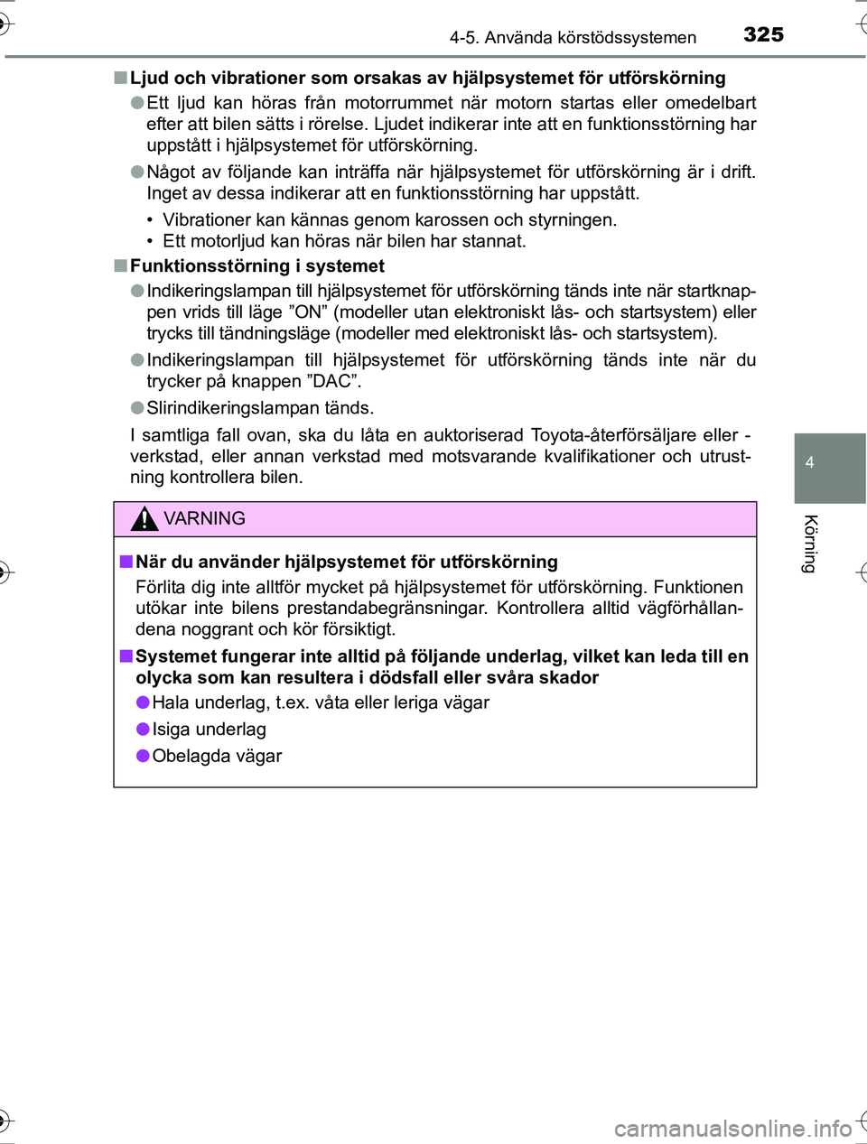TOYOTA RAV4 2017 Bruksanvisningar (in Swedish) 3254-5. Använda körstödssystemen
4
Körning
OM42753SEn
Ljud och vibrationer som orsakas av hjälpsystemet för utförskörning
lEtt ljud kan höras från motorrummet när motorn startas eller omede TOYOTA RAV4 2017 Bruksanvisningar (in Swedish) 3254-5. Använda körstödssystemen
4
Körning
OM42753SEn
Ljud och vibrationer som orsakas av hjälpsystemet för utförskörning
lEtt ljud kan höras från motorrummet när motorn startas eller omede