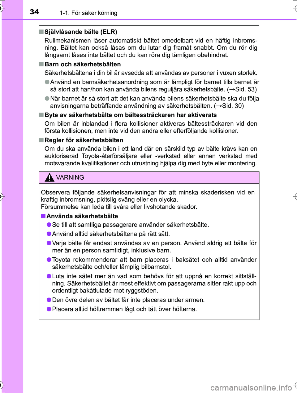 TOYOTA RAV4 2017 Bruksanvisningar (in Swedish) 341-1. För säker körning
OM42753SE
nSjälvlåsande bälte (ELR)
Rullmekanismen låser automatiskt bältet omedelbart vid en häftig inbroms-
ning. Bältet kan också låsas om du lutar dig framåt TOYOTA RAV4 2017 Bruksanvisningar (in Swedish) 341-1. För säker körning
OM42753SE
nSjälvlåsande bälte (ELR)
Rullmekanismen låser automatiskt bältet omedelbart vid en häftig inbroms-
ning. Bältet kan också låsas om du lutar dig framåt