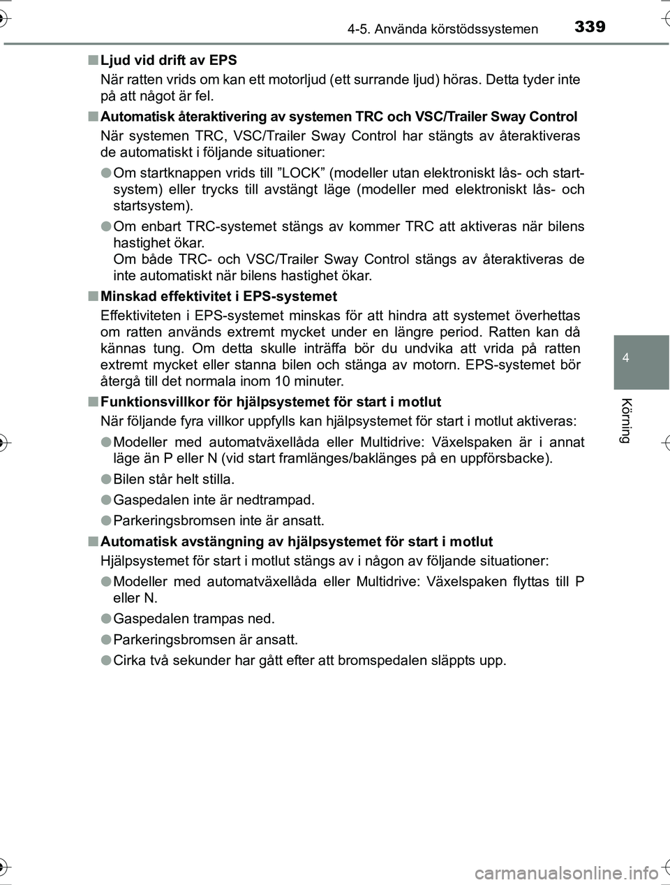 TOYOTA RAV4 2017 Bruksanvisningar (in Swedish) 3394-5. Använda körstödssystemen
4
Körning
OM42753SEn
Ljud vid drift av EPS
När ratten vrids om kan ett motorljud (ett surrande ljud) höras. Detta tyder inte
på att något är fel.
n Automatisk TOYOTA RAV4 2017 Bruksanvisningar (in Swedish) 3394-5. Använda körstödssystemen
4
Körning
OM42753SEn
Ljud vid drift av EPS
När ratten vrids om kan ett motorljud (ett surrande ljud) höras. Detta tyder inte
på att något är fel.
n Automatisk