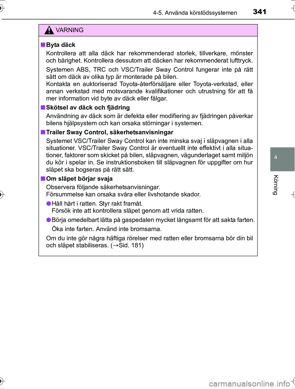 TOYOTA RAV4 2017 Bruksanvisningar (in Swedish) 3414-5. Använda körstödssystemen
4
Körning
OM42753SE
VA R N I N G
nByta däck
Kontrollera att alla däck har rekommenderad storlek, tillverkare, mönster
och bärighet. Kontrollera dessutom att d TOYOTA RAV4 2017 Bruksanvisningar (in Swedish) 3414-5. Använda körstödssystemen
4
Körning
OM42753SE
VA R N I N G
nByta däck
Kontrollera att alla däck har rekommenderad storlek, tillverkare, mönster
och bärighet. Kontrollera dessutom att d