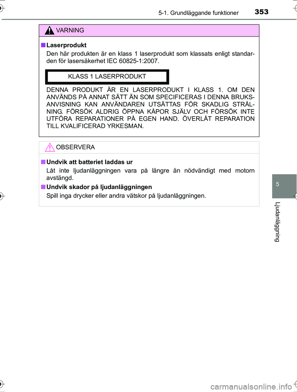 TOYOTA RAV4 2017 Bruksanvisningar (in Swedish) 3535-1. Grundläggande funktioner
5
Ljudanläggning
OM42753SE
VA R N I N G
nLaserprodukt
Den här produkten är en klass 1 laserprodukt som klassats enligt standar-
den för lasersäkerhet IEC 60825-1 TOYOTA RAV4 2017 Bruksanvisningar (in Swedish) 3535-1. Grundläggande funktioner
5
Ljudanläggning
OM42753SE
VA R N I N G
nLaserprodukt
Den här produkten är en klass 1 laserprodukt som klassats enligt standar-
den för lasersäkerhet IEC 60825-1