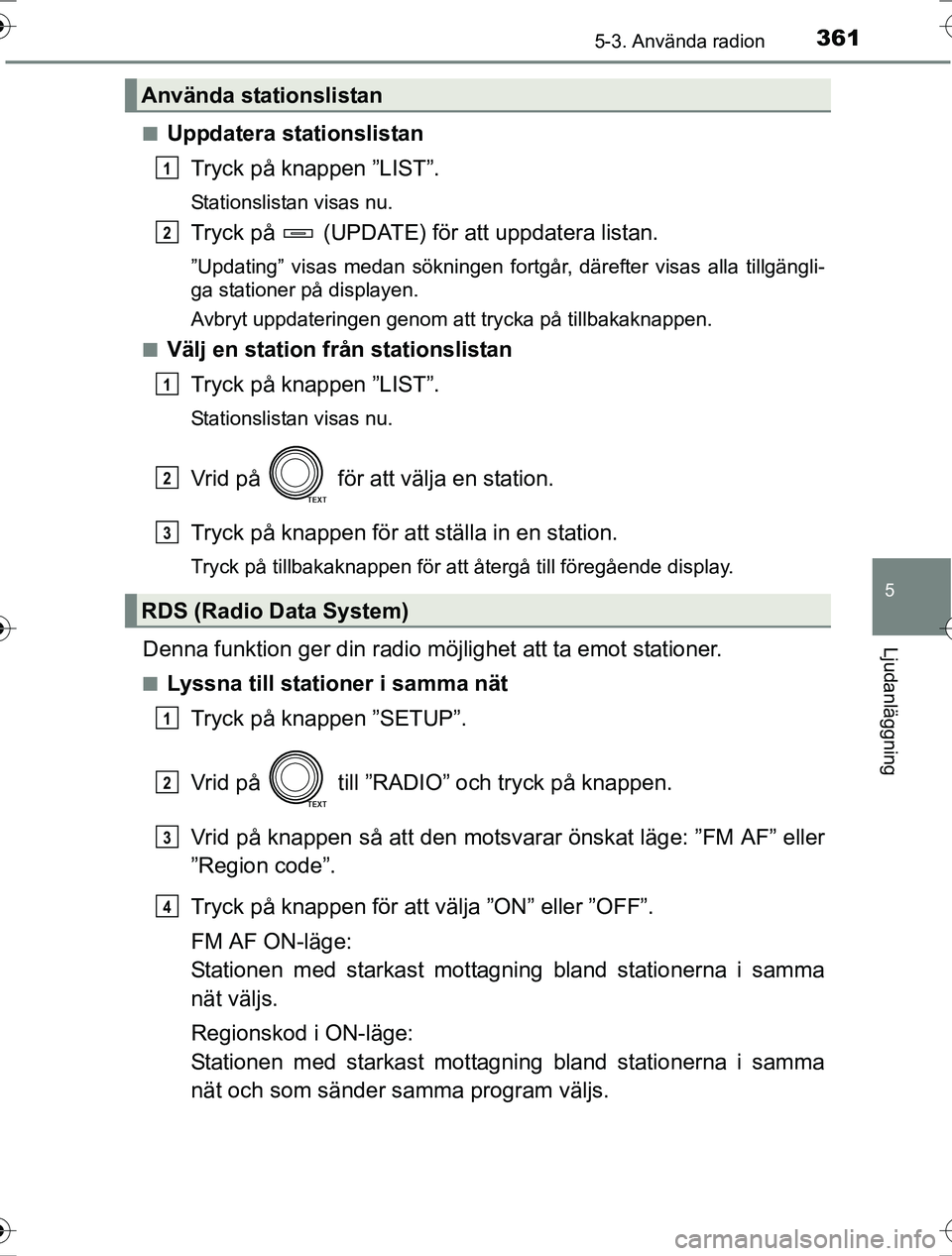 TOYOTA RAV4 2017  Bruksanvisningar (in Swedish) 3615-3. Använda radion
5
Ljudanläggning
OM42753SEn
Uppdatera stationslistan
Tryck på knappen ”LIST”.
Stationslistan visas nu.
Tryck på   (UPDATE) för att uppdatera listan.
”Updating” visa