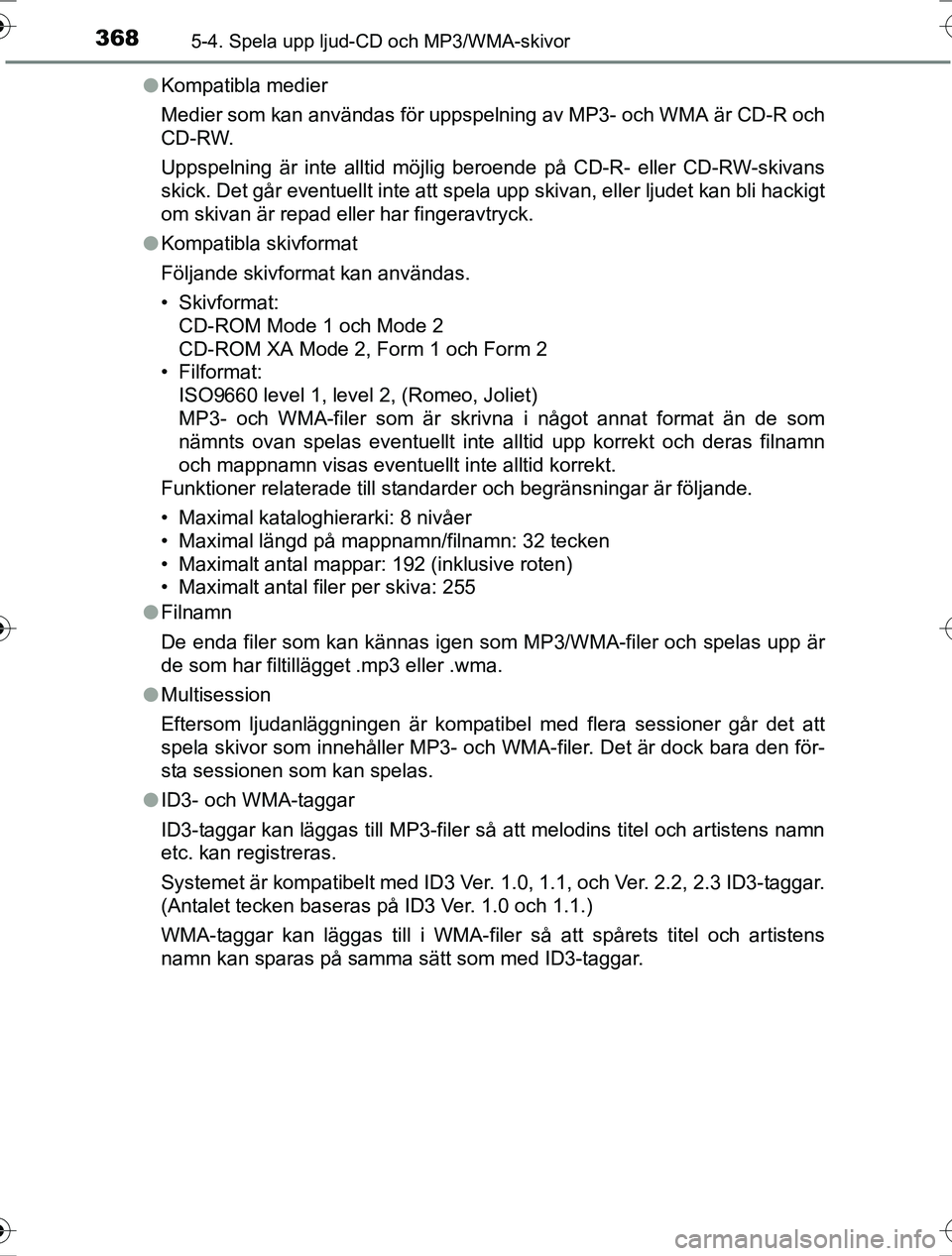 TOYOTA RAV4 2017  Bruksanvisningar (in Swedish) 3685-4. Spela upp ljud-CD och MP3/WMA-skivor
OM42753SEl
Kompatibla medier
Medier som kan användas för uppspelning av MP3- och WMA är CD-R och
CD-RW.
Uppspelning är inte alltid möjlig beroende på