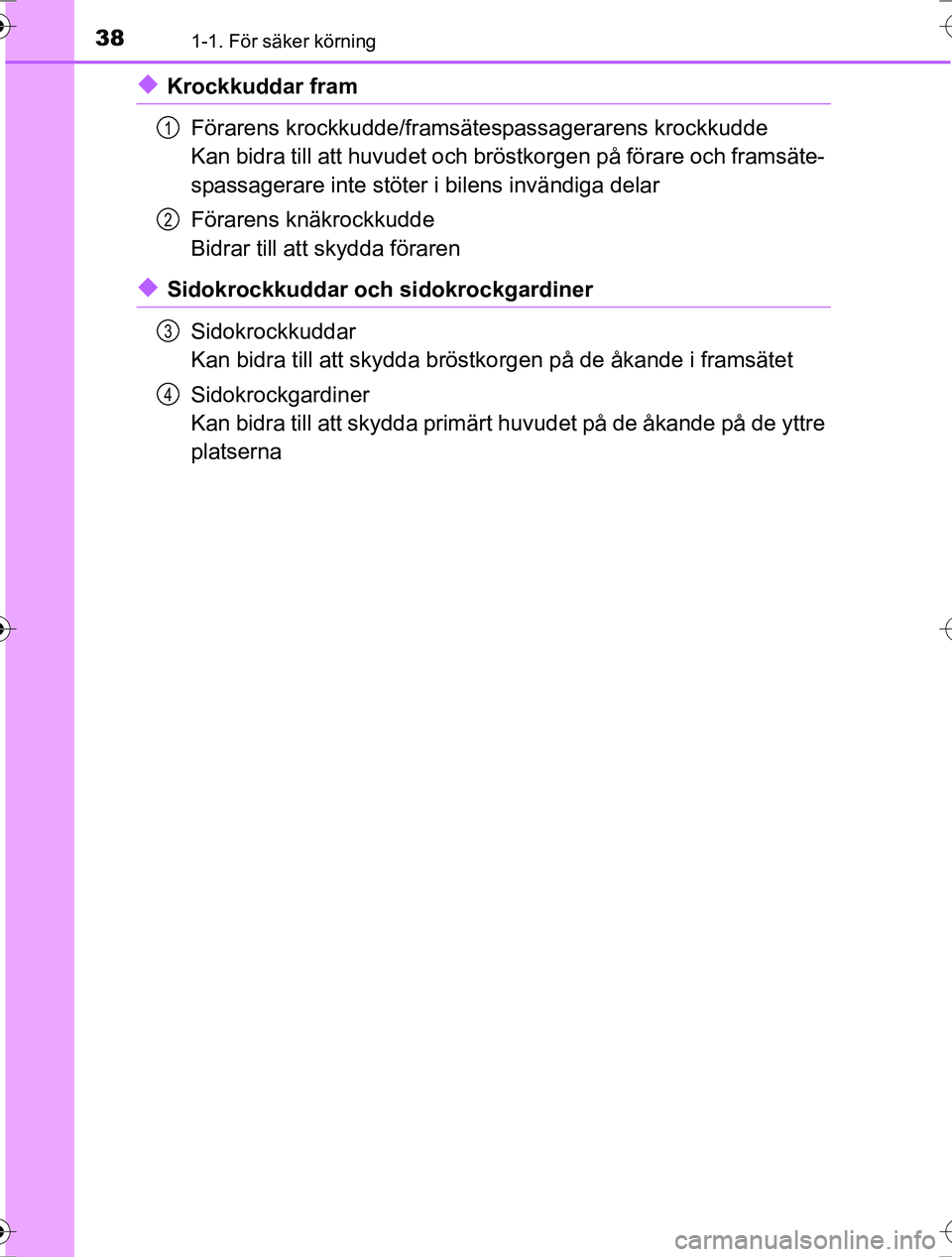 TOYOTA RAV4 2017 Bruksanvisningar (in Swedish) 381-1. För säker körning
OM42753SE
uKrockkuddar framFörarens krockkudde/framsätespassagerarens krockkudde
Kan bidra till att huvudet och brös tkorgen på förare och framsäte-
spassagerare inte TOYOTA RAV4 2017 Bruksanvisningar (in Swedish) 381-1. För säker körning
OM42753SE
uKrockkuddar framFörarens krockkudde/framsätespassagerarens krockkudde
Kan bidra till att huvudet och brös tkorgen på förare och framsäte-
spassagerare inte