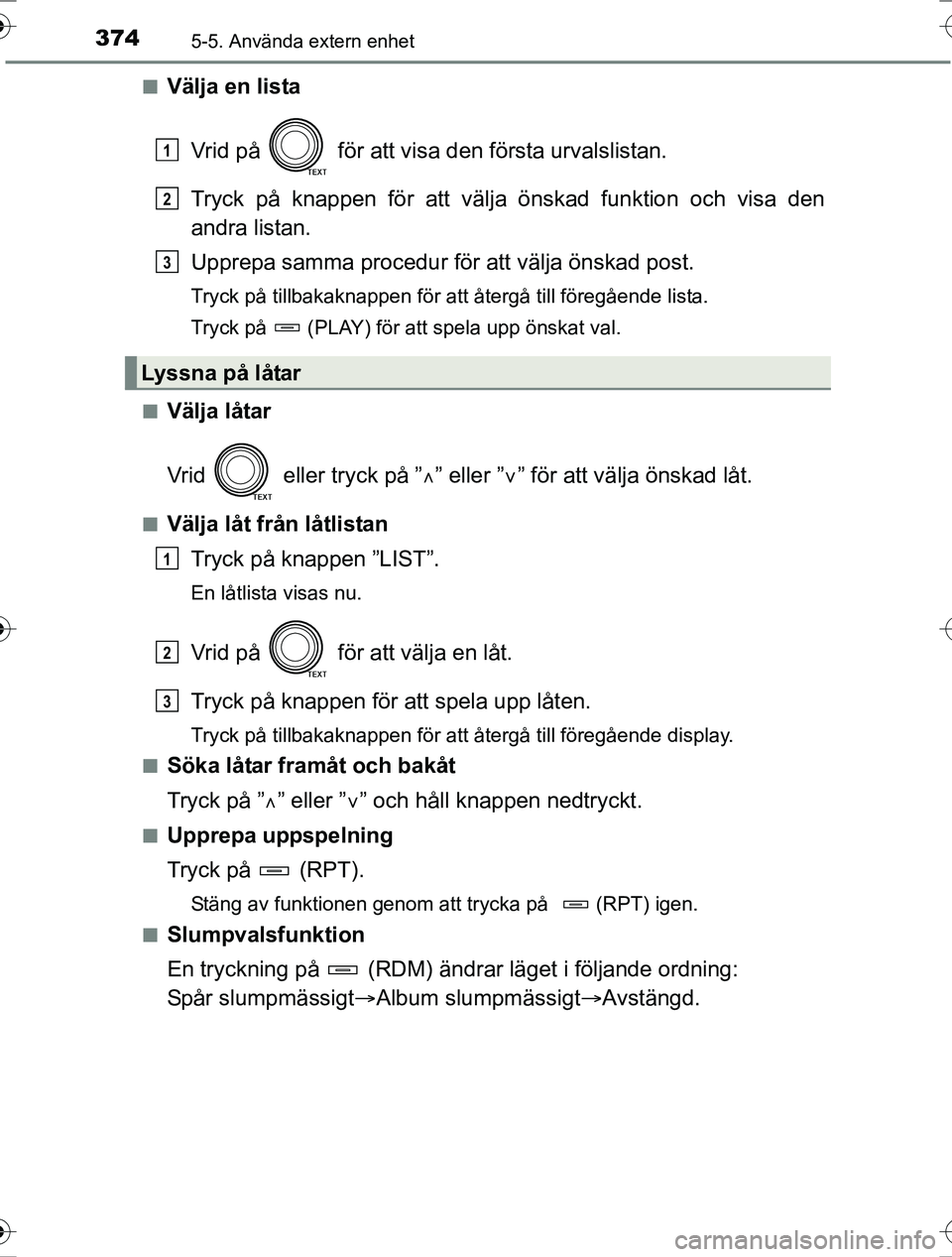 TOYOTA RAV4 2017  Bruksanvisningar (in Swedish) 3745-5. Använda extern enhet
OM42753SEn
Välja en lista
Vrid på   för att visa den första urvalslistan.
Tryck på knappen för att välja  önskad funktion och visa den
andra listan.
Upprepa samma