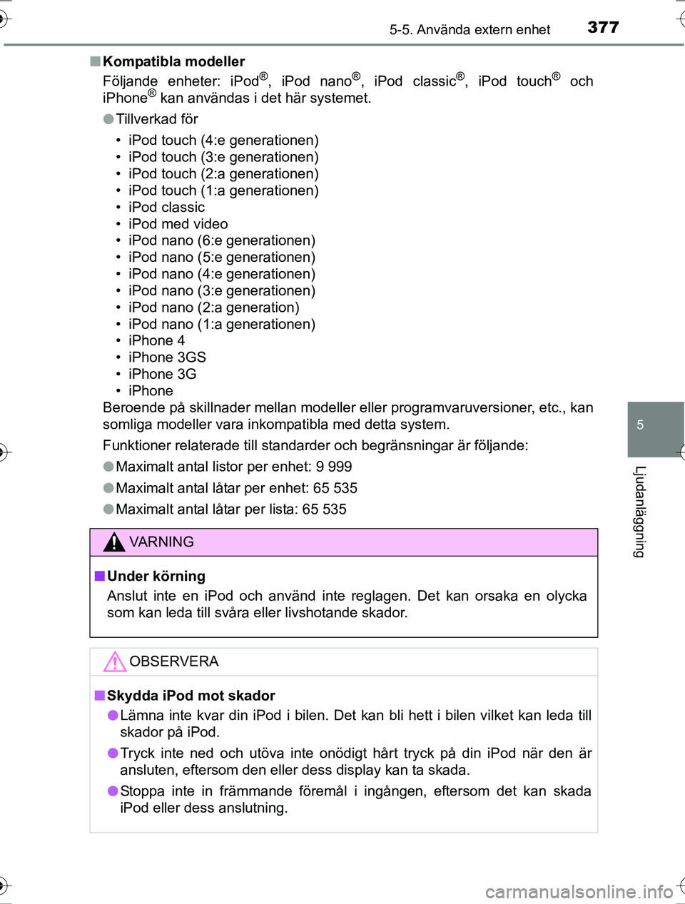 TOYOTA RAV4 2017  Bruksanvisningar (in Swedish) 3775-5. Använda extern enhet
5
Ljudanläggning
OM42753SEn
Kompatibla modeller
Följande enheter: iPod
®, iPod nano®, iPod classic®, iPod touch® och
iPhone® kan användas i det här systemet.
l T