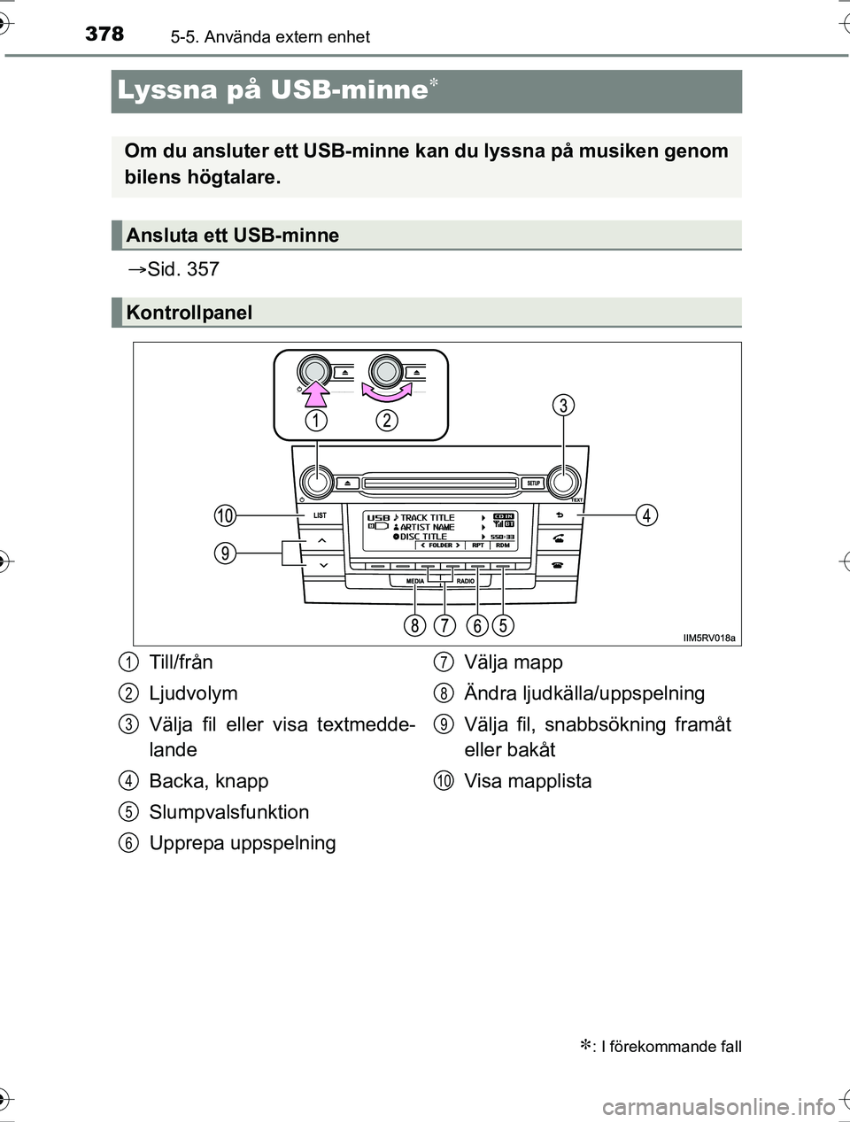 TOYOTA RAV4 2017  Bruksanvisningar (in Swedish) 3785-5. Använda extern enhet
OM42753SE
Lyssna på USB-minne
Sid. 357
: I förekommande fall
Om du ansluter ett USB-minne  kan du lyssna på musiken genom
bilens högtalare.
Ansluta ett USB-m