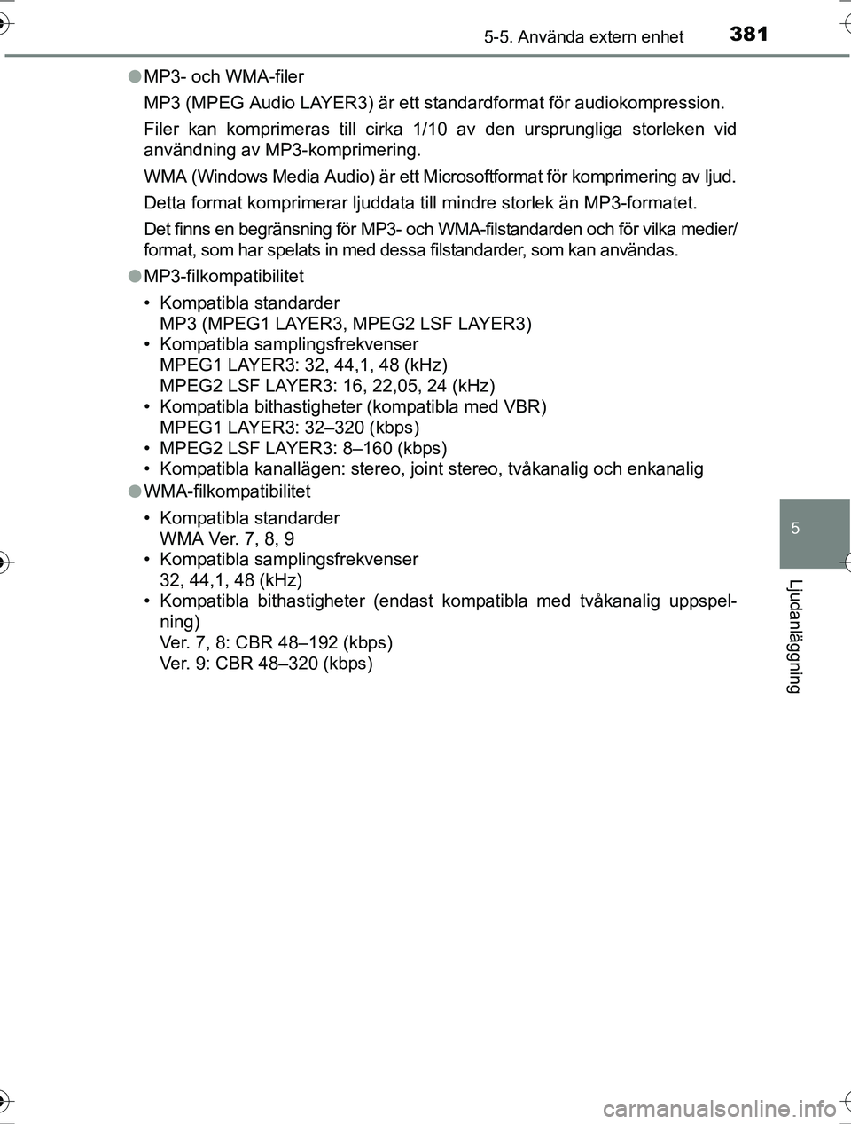 TOYOTA RAV4 2017 Bruksanvisningar (in Swedish) 3815-5. Använda extern enhet
5
Ljudanläggning
OM42753SEl
MP3- och WMA-filer
MP3 (MPEG Audio LAYER3) är ett standardformat för audiokompression.
Filer kan komprimeras till cirka 1/10 av den ursprun TOYOTA RAV4 2017 Bruksanvisningar (in Swedish) 3815-5. Använda extern enhet
5
Ljudanläggning
OM42753SEl
MP3- och WMA-filer
MP3 (MPEG Audio LAYER3) är ett standardformat för audiokompression.
Filer kan komprimeras till cirka 1/10 av den ursprun
