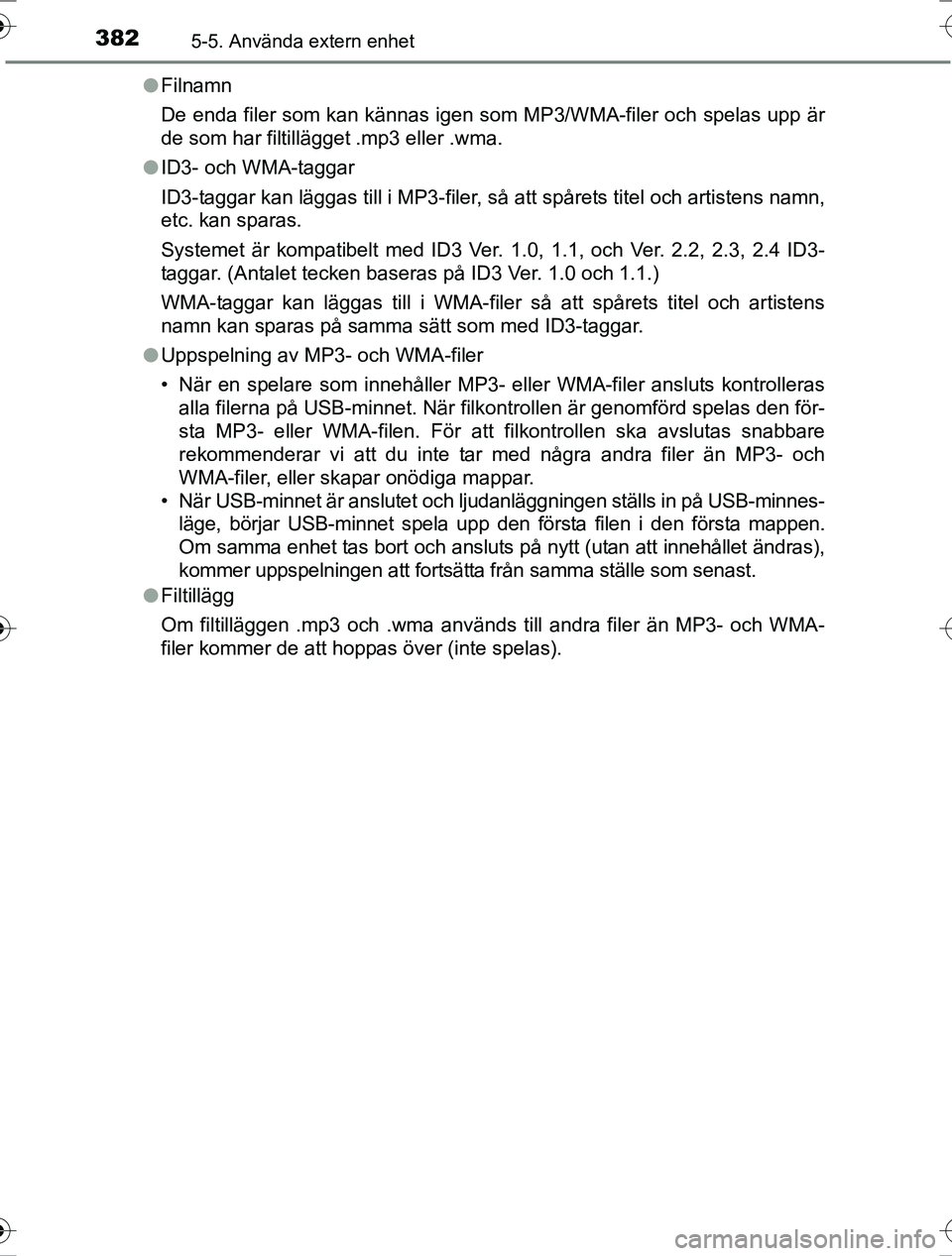 TOYOTA RAV4 2017 Bruksanvisningar (in Swedish) 3825-5. Använda extern enhet
OM42753SEl
Filnamn
De enda filer som kan kännas igen som MP3/WMA-filer och spelas upp är
de som har filtillägget .mp3 eller .wma.
l ID3- och WMA-taggar
ID3-taggar kan TOYOTA RAV4 2017 Bruksanvisningar (in Swedish) 3825-5. Använda extern enhet
OM42753SEl
Filnamn
De enda filer som kan kännas igen som MP3/WMA-filer och spelas upp är
de som har filtillägget .mp3 eller .wma.
l ID3- och WMA-taggar
ID3-taggar kan