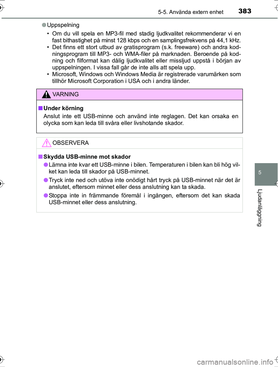 TOYOTA RAV4 2017 Bruksanvisningar (in Swedish) 3835-5. Använda extern enhet
5
Ljudanläggning
OM42753SEl
Uppspelning
• Om du vill spela en MP3-fil med stadig ljudkvalitet rekommenderar vi en
fast bithastighet på minst 128 kbps och en sampling TOYOTA RAV4 2017 Bruksanvisningar (in Swedish) 3835-5. Använda extern enhet
5
Ljudanläggning
OM42753SEl
Uppspelning
• Om du vill spela en MP3-fil med stadig ljudkvalitet rekommenderar vi en
fast bithastighet på minst 128 kbps och en sampling